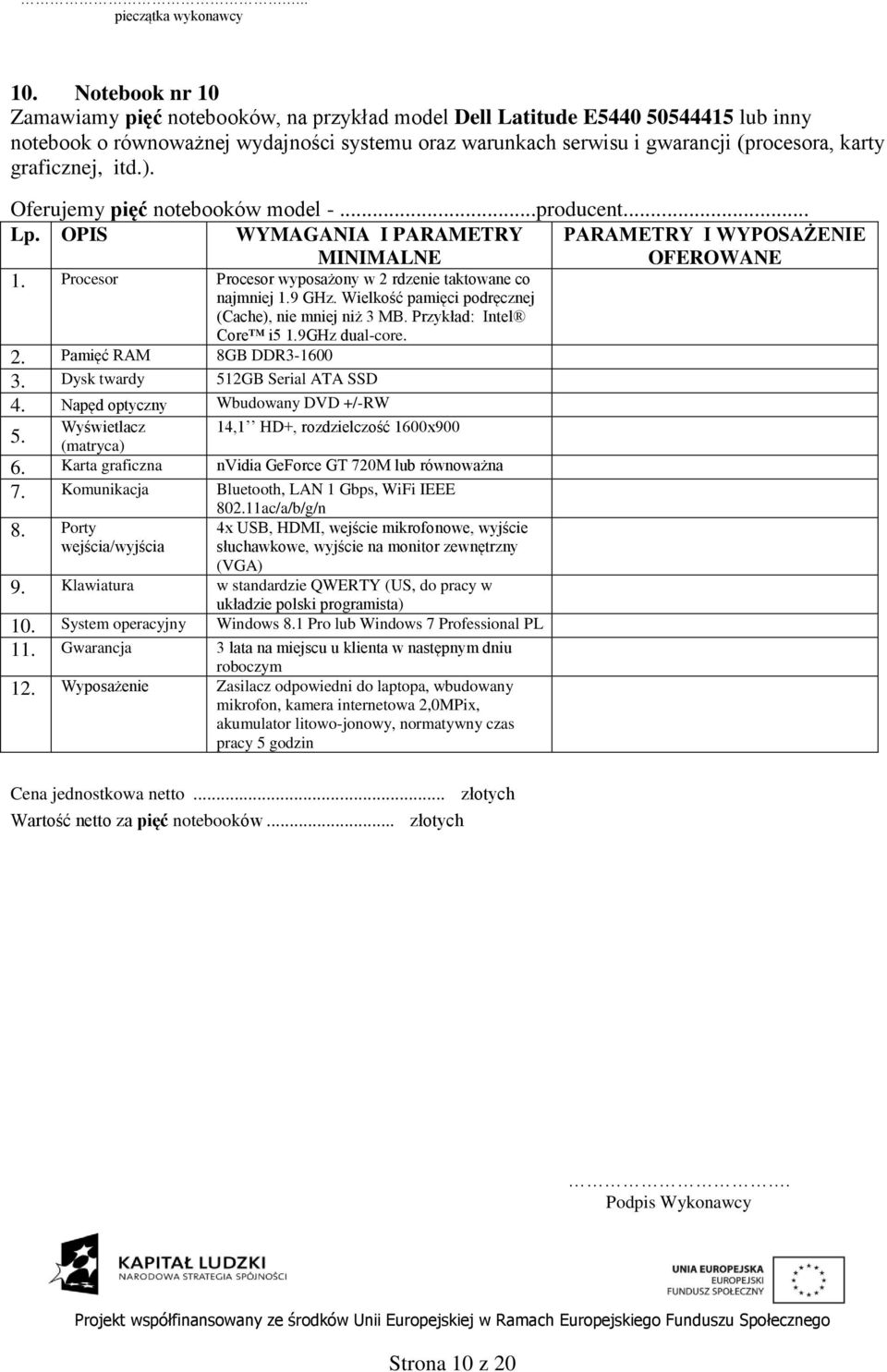 graficznej, itd.). Oferujemy pięć notebooków model -...producent... 1. Procesor Procesor wyposażony w 2 rdzenie taktowane co najmniej 1.9 GHz. Wielkość pamięci podręcznej (Cache), nie mniej niż 3 MB.