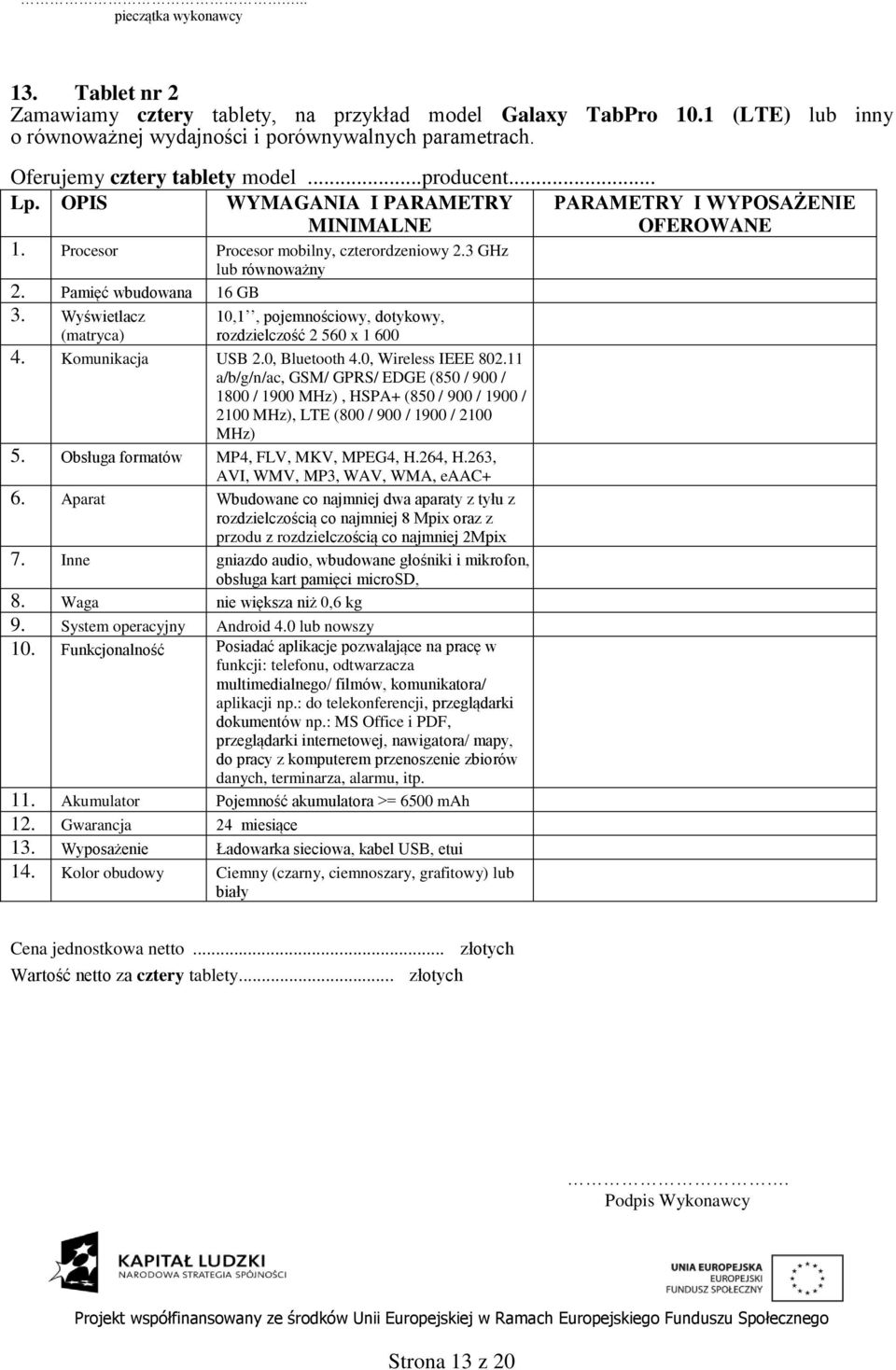 11 a/b/g/n/ac, GSM/ GPRS/ EDGE (850 / 900 / 1800 / 1900 MHz), HSPA+ (850 / 900 / 1900 / 2100 MHz), LTE (800 / 900 / 1900 / 2100 MHz) 5. Obsługa formatów MP4, FLV, MKV, MPEG4, H.264, H.