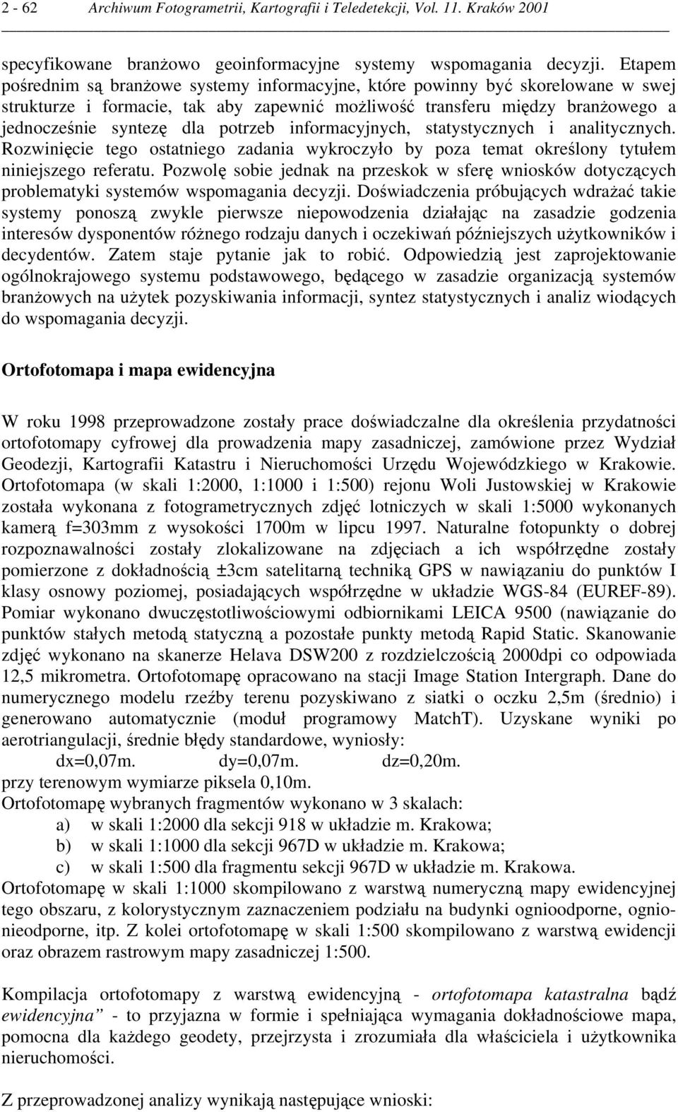 potrzeb informacyjnych, statystycznych i analitycznych. Rozwinięcie tego ostatniego zadania wykroczyło by poza temat określony tytułem niniejszego referatu.