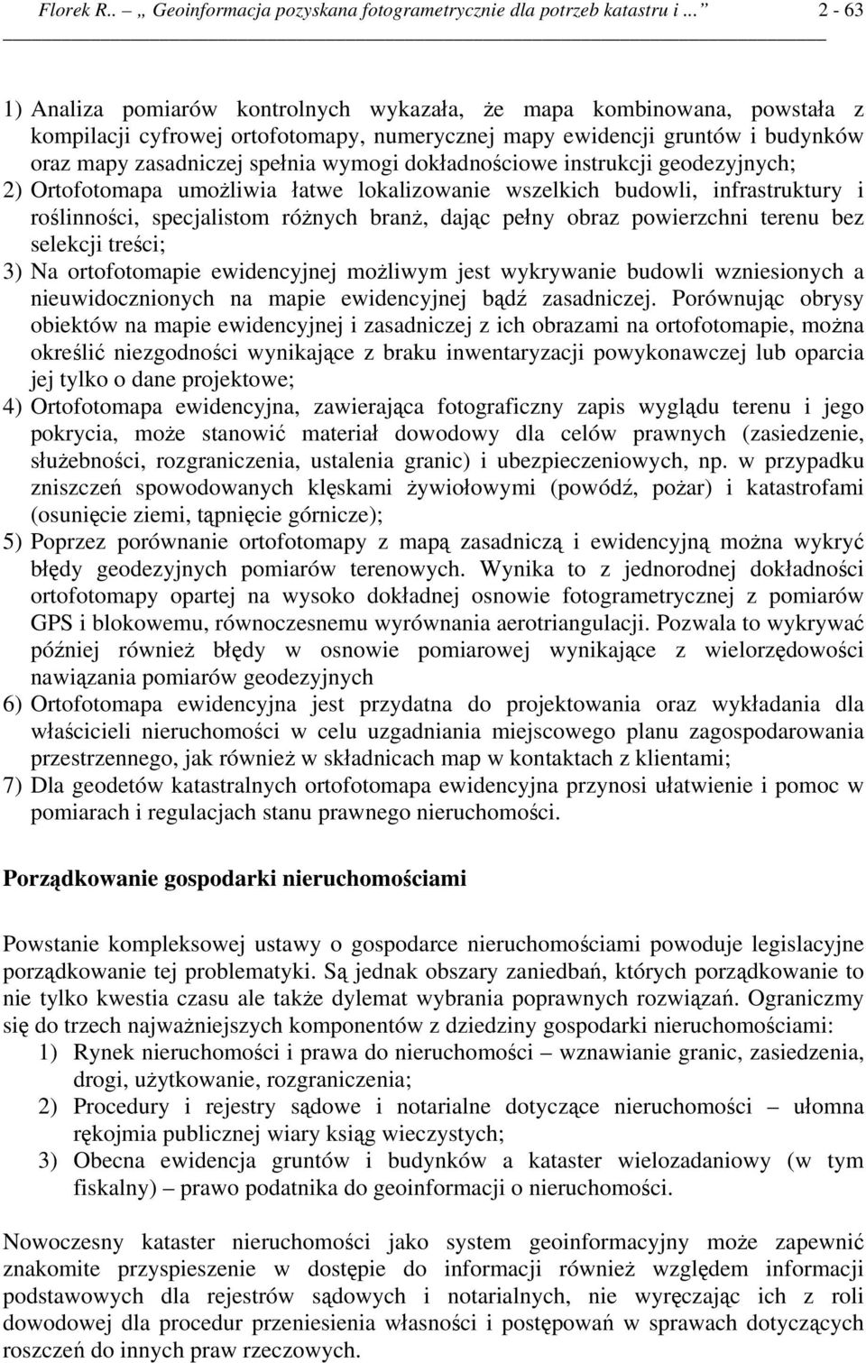 dokładnościowe instrukcji geodezyjnych; 2) Ortofotomapa umożliwia łatwe lokalizowanie wszelkich budowli, infrastruktury i roślinności, specjalistom różnych branż, dając pełny obraz powierzchni terenu