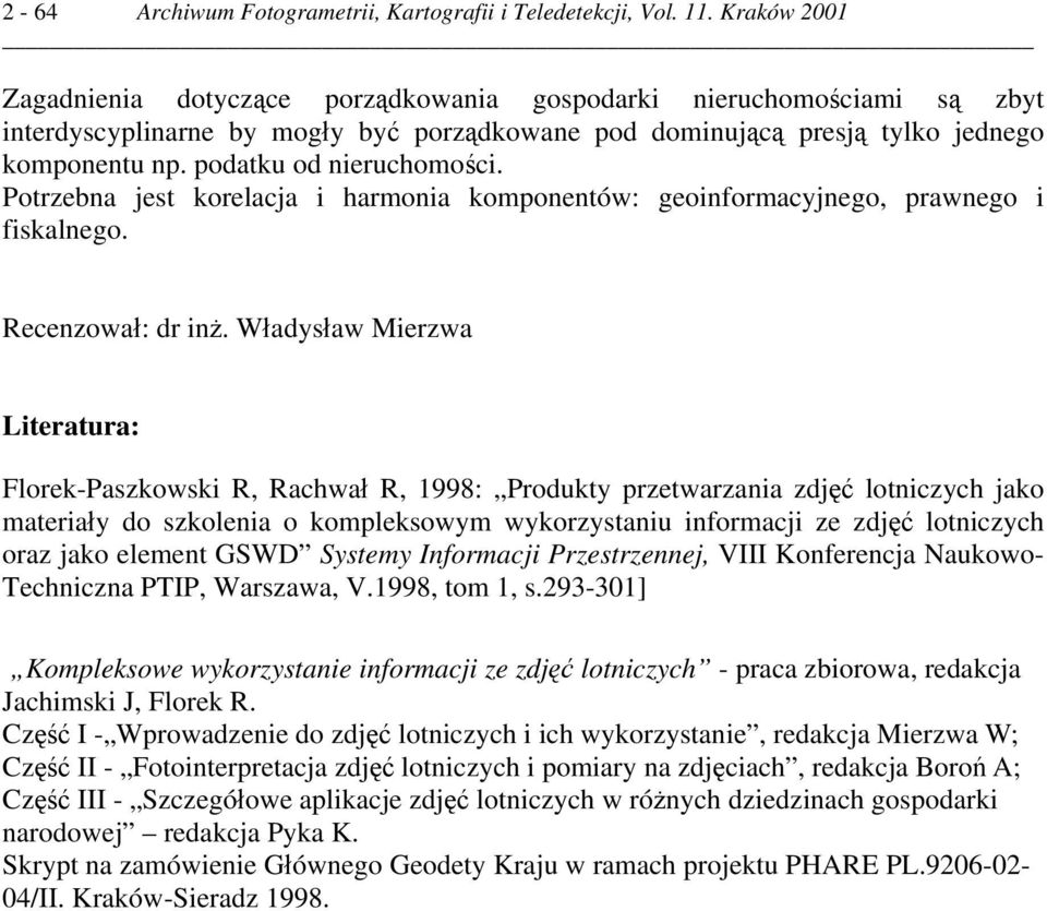 podatku od nieruchomości. Potrzebna jest korelacja i harmonia komponentów: geoinformacyjnego, prawnego i fiskalnego. Recenzował: dr inż.