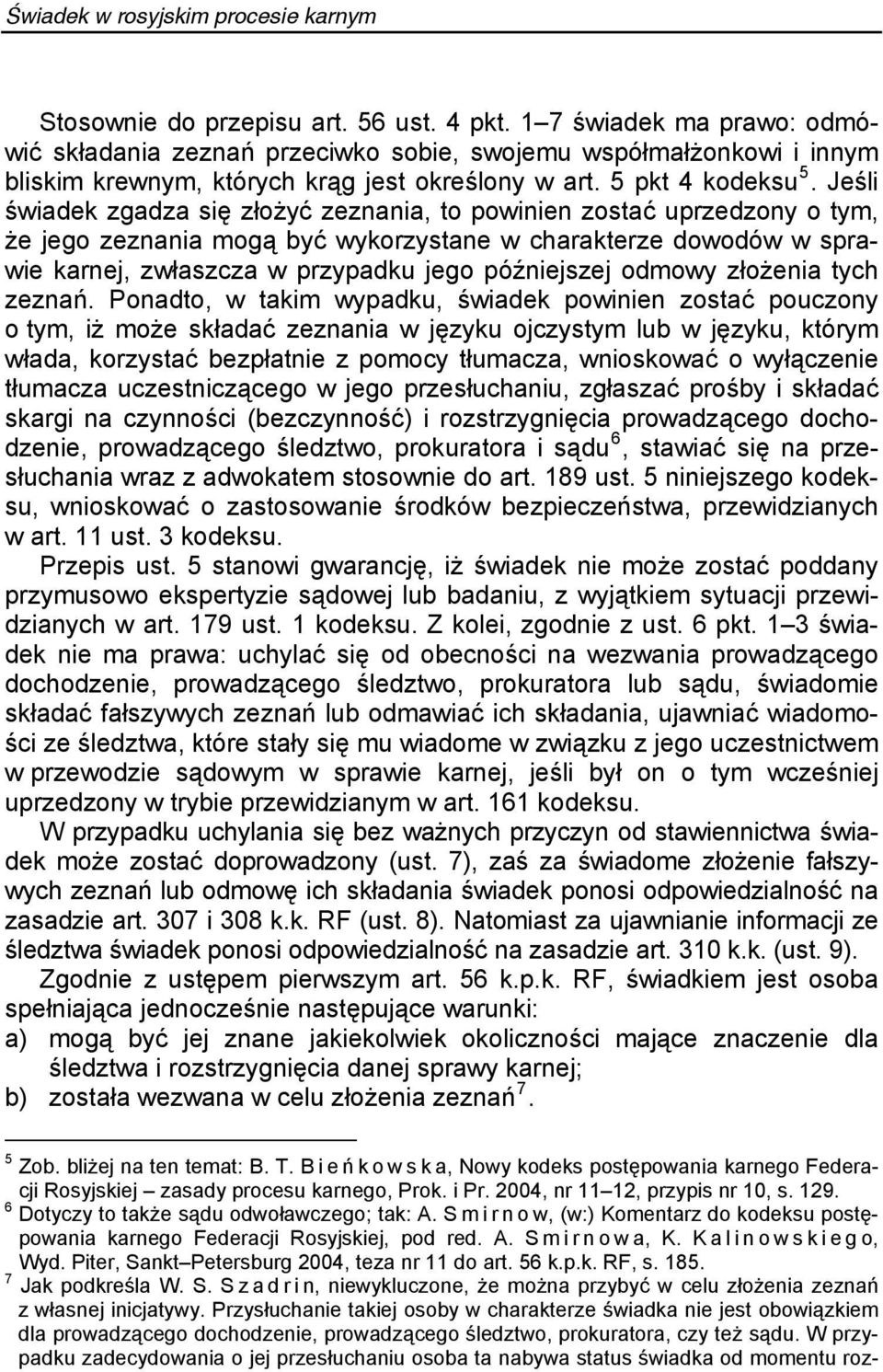 Jeśli świadek zgadza się złożyć zeznania, to powinien zostać uprzedzony o tym, że jego zeznania mogą być wykorzystane w charakterze dowodów w sprawie karnej, zwłaszcza w przypadku jego późniejszej