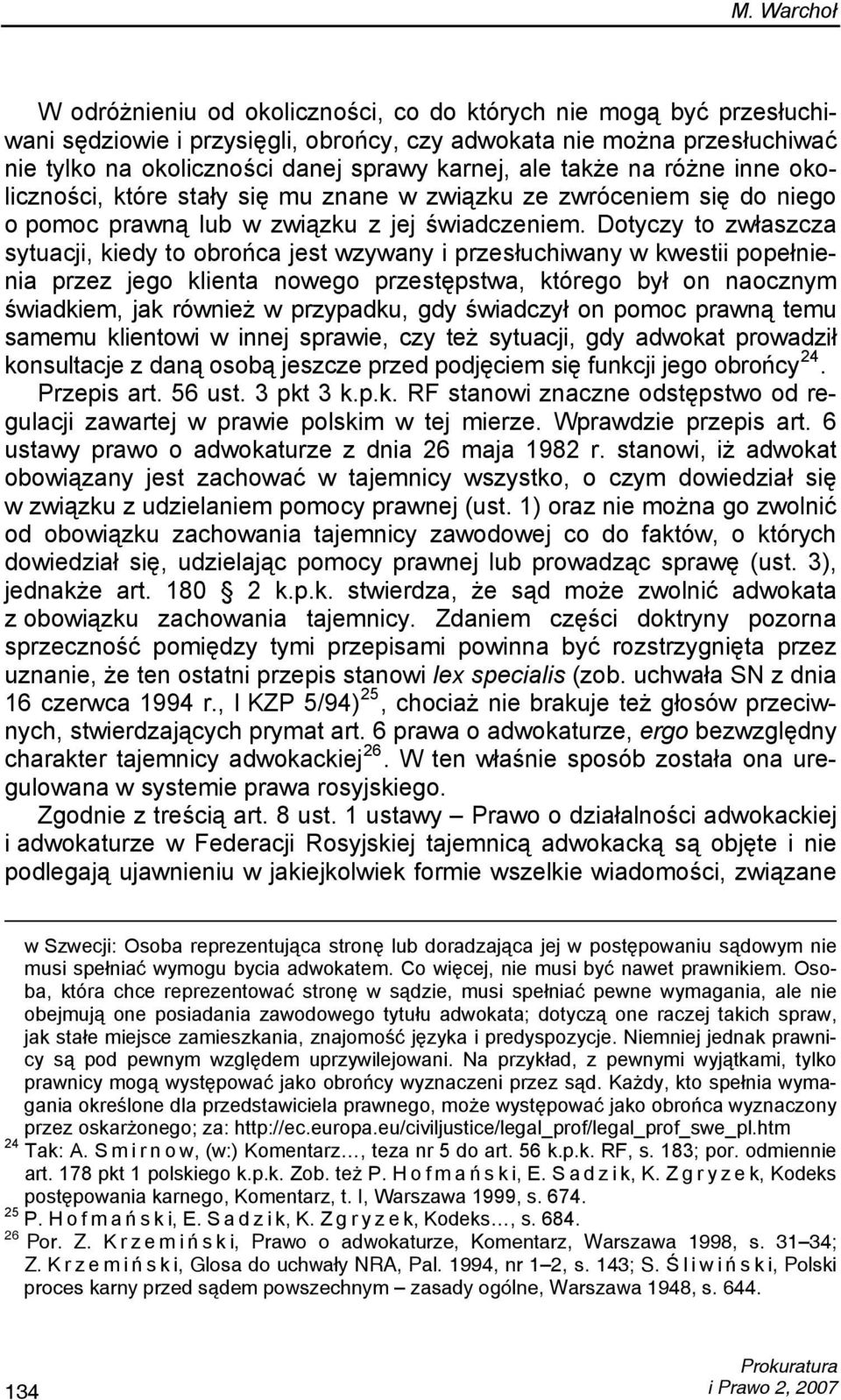 Dotyczy to zwłaszcza sytuacji, kiedy to obrońca jest wzywany i przesłuchiwany w kwestii popełnienia przez jego klienta nowego przestępstwa, którego był on naocznym świadkiem, jak również w przypadku,