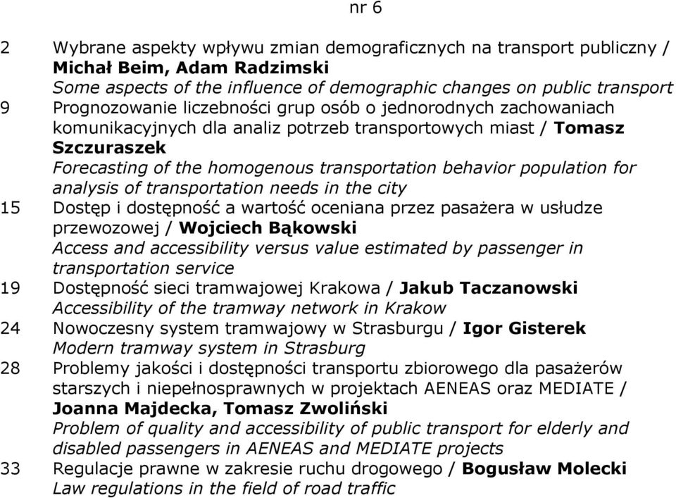 analysis of transportation needs in the city 15 Dostęp i dostępność a wartość oceniana przez pasaŝera w usłudze przewozowej / Wojciech Bąkowski Access and accessibility versus value estimated by