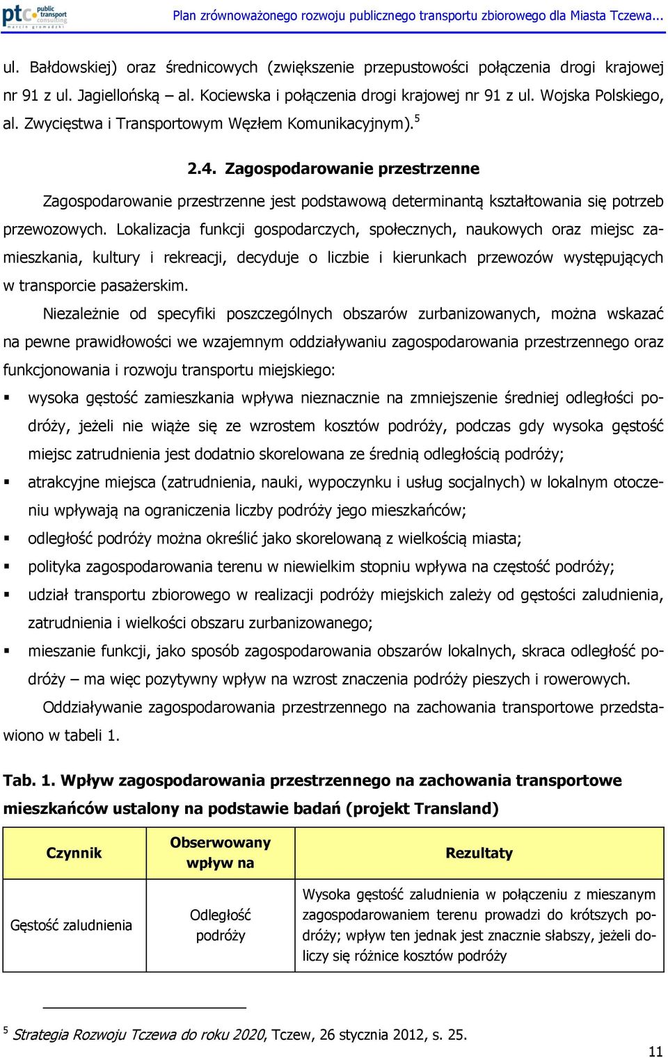 Lokalizacja funkcji gospodarczych, społecznych, naukowych oraz miejsc zamieszkania, kultury i rekreacji, decyduje o liczbie i kierunkach przewozów występujących w transporcie pasażerskim.