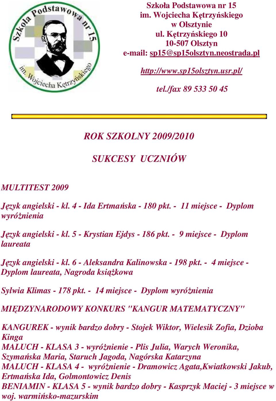 5 - Krystian Ejdys - 186 pkt. - 9 miejsce - Dyplom laureata Język angielski - kl. 6 - Aleksandra Kalinowska - 198 pkt. - 4 miejsce - Dyplom laureata, Nagroda książkowa Sylwia Klimas - 178 pkt.