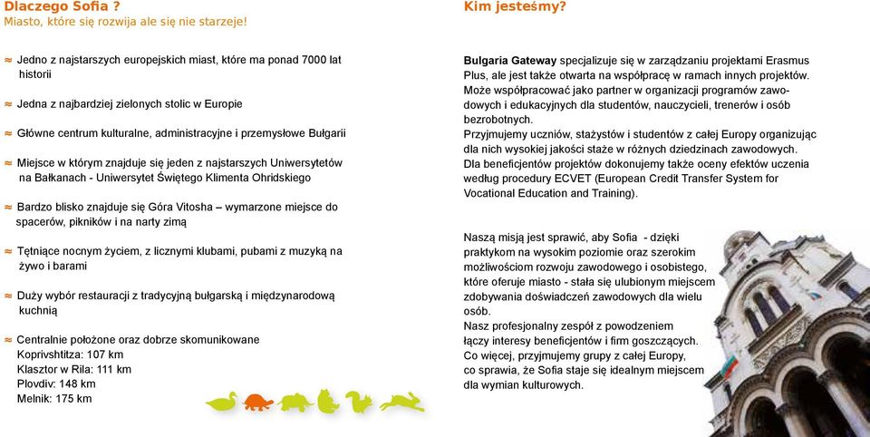 którym znajduje się jeden z najstarszych Uniwersytetów na Bałkanach - Uniwersytet Świętego Klimenta Ohridskiego Bardzo blisko znajduje się Góra Vitosha wymarzone miejsce do spacerów, pikników i na