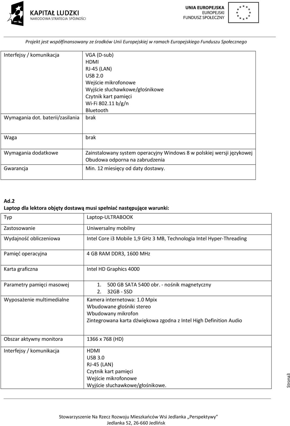 Ad.2 Laptop dla lektora objęty dostawą musi spełniać następujące warunki: Typ Laptop-ULTRABOOK Zastosowanie Wydajność obliczeniowa Pamięć operacyjna Uniwersalny mobilny Intel Core i3 Mobile 1,9 GHz 3