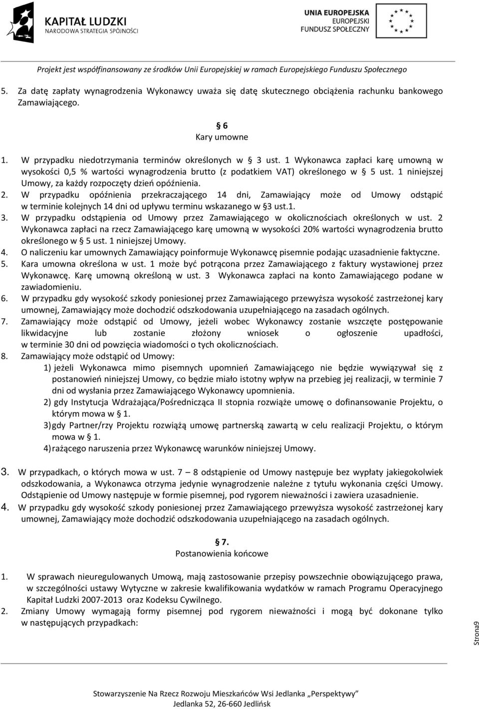 W przypadku opóźnienia przekraczającego 14 dni, Zamawiający może od Umowy odstąpić w terminie kolejnych 14 dni od upływu terminu wskazanego w 3 