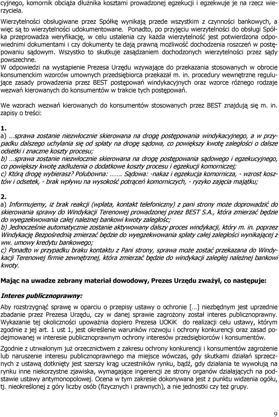 Ponadto, po przyjęciu wierzytelności do obsługi Spółka przeprowadza weryfikację, w celu ustalenia czy każda wierzytelność jest potwierdzona odpowiednimi dokumentami i czy dokumenty te dają prawną