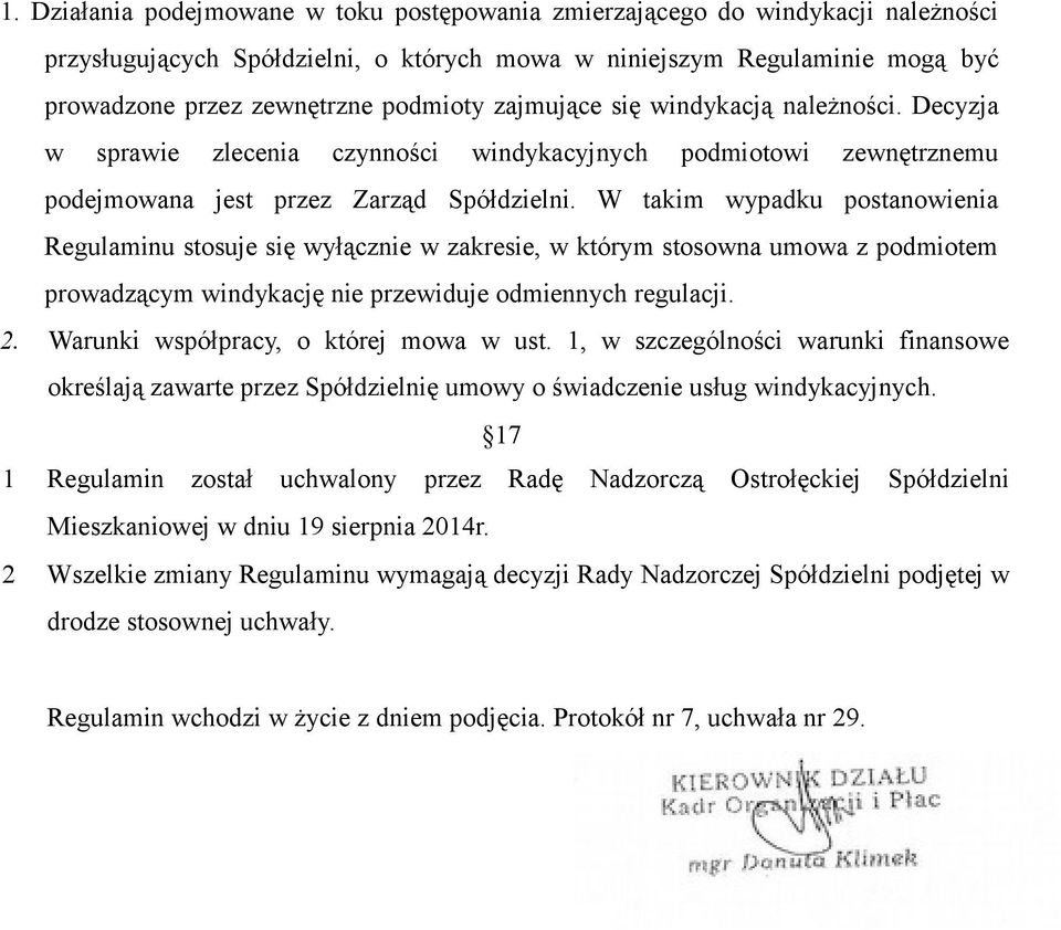 W takim wypadku postanowienia Regulaminu stosuje się wyłącznie w zakresie, w którym stosowna umowa z podmiotem prowadzącym windykację nie przewiduje odmiennych regulacji. 2.