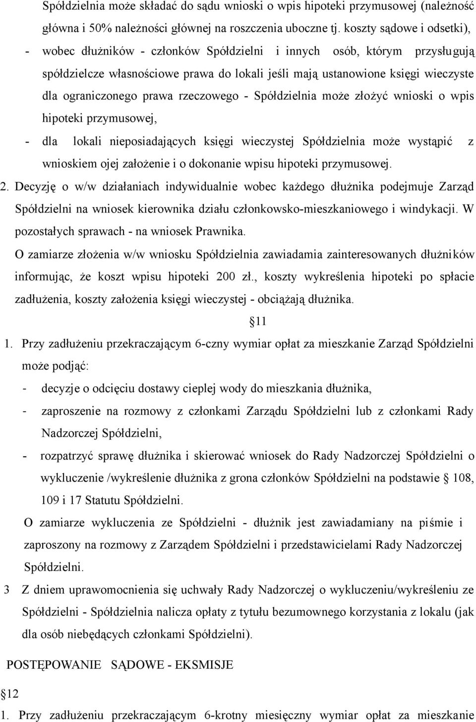 ograniczonego prawa rzeczowego - Spółdzielnia może złożyć wnioski o wpis hipoteki przymusowej, - dla lokali nieposiadających księgi wieczystej Spółdzielnia może wystąpić z wnioskiem ojej założenie i