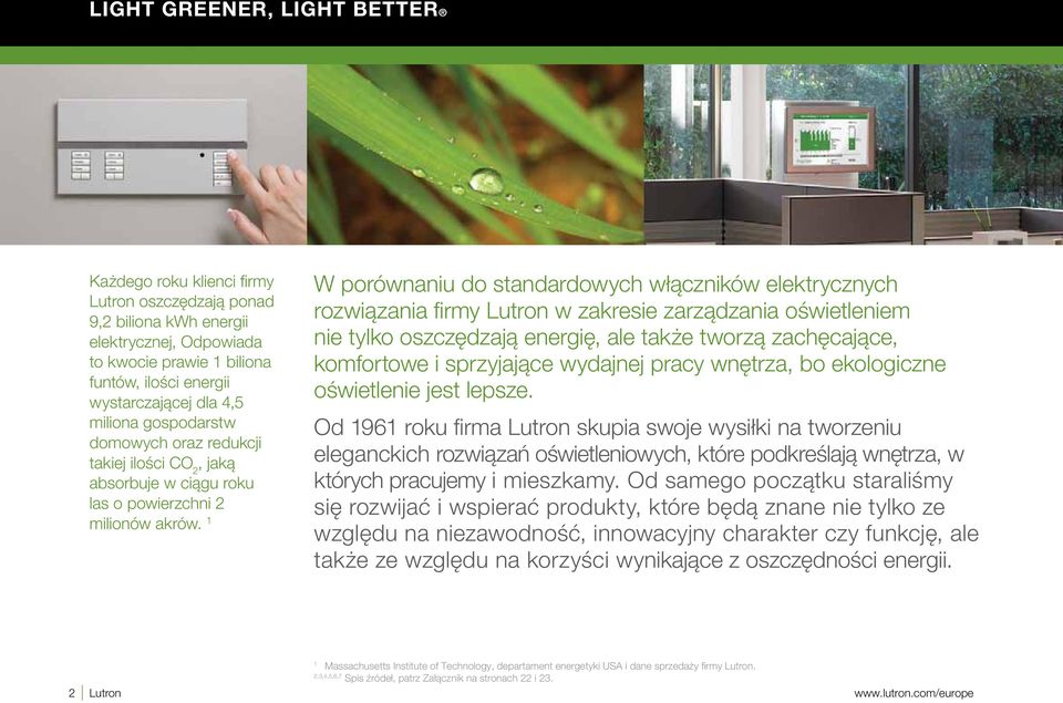 1 W porównaniu do standardowych włączników elektrycznych rozwiązania firmy Lutron w zakresie zarządzania oświetleniem nie tylko oszczędzają energię, ale także tworzą zachęcające, komfortowe i