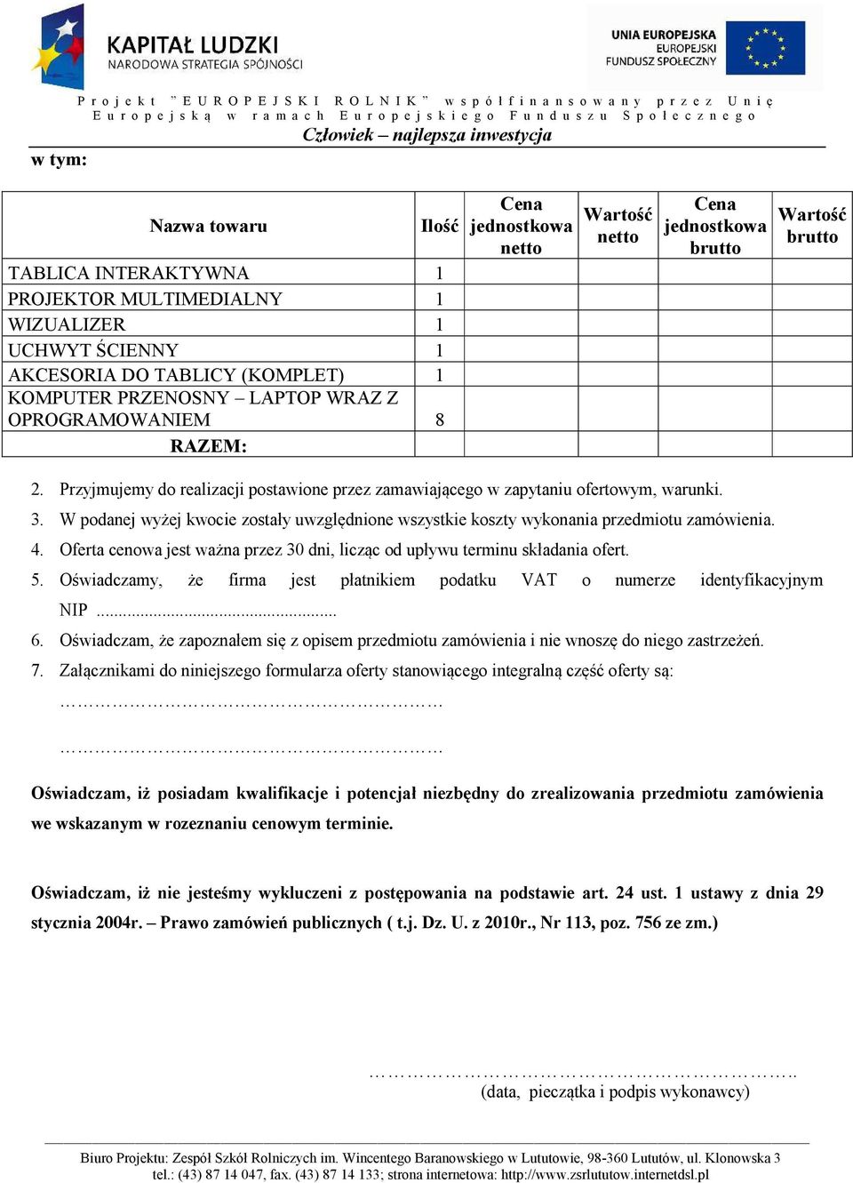 Przyjmujemy do realizacji postawione przez zamawiającego w zapytaniu ofertowym, warunki. 3. W podanej wyżej kwocie zostały uwzględnione wszystkie koszty wykonania przedmiotu zamówienia. 4.