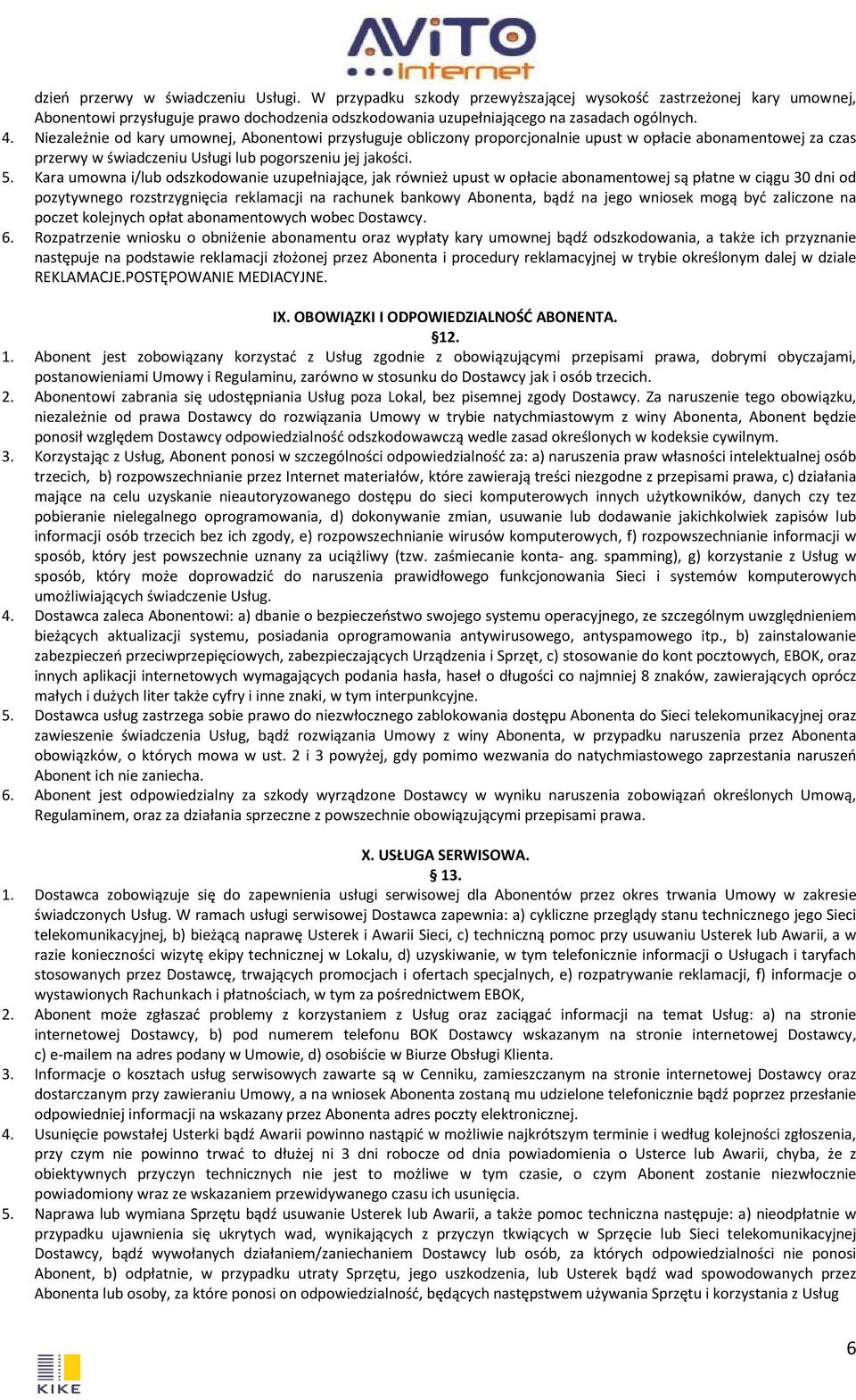 Kara umowna i/lub odszkodowanie uzupełniające, jak również upust w opłacie abonamentowej są płatne w ciągu 30 dni od pozytywnego rozstrzygnięcia reklamacji na rachunek bankowy Abonenta, bądź na jego