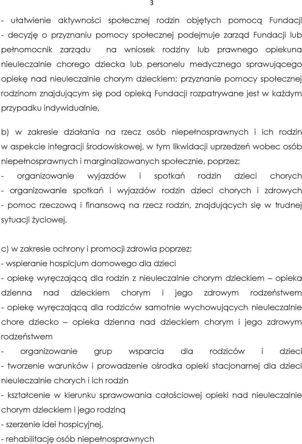 rozpatrywane jest w każdym przypadku indywidualnie, b) w zakresie działania na rzecz osób niepełnosprawnych i ich rodzin w aspekcie integracji środowiskowej, w tym likwidacji uprzedzeń wobec osób