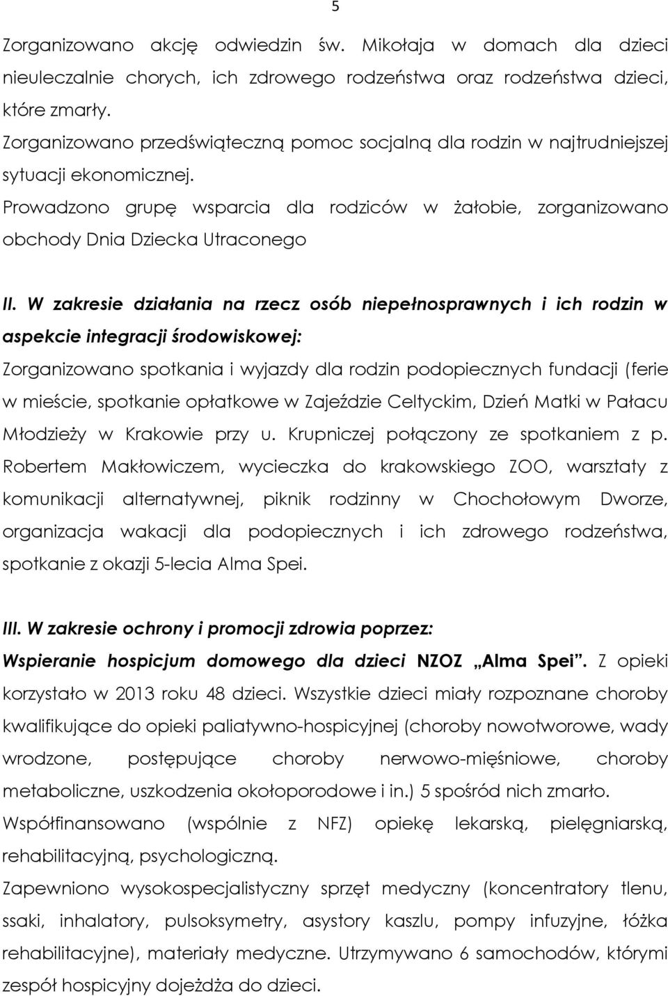 W zakresie działania na rzecz osób niepełnosprawnych i ich rodzin w aspekcie integracji środowiskowej: Zorganizowano spotkania i wyjazdy dla rodzin podopiecznych fundacji (ferie w mieście, spotkanie