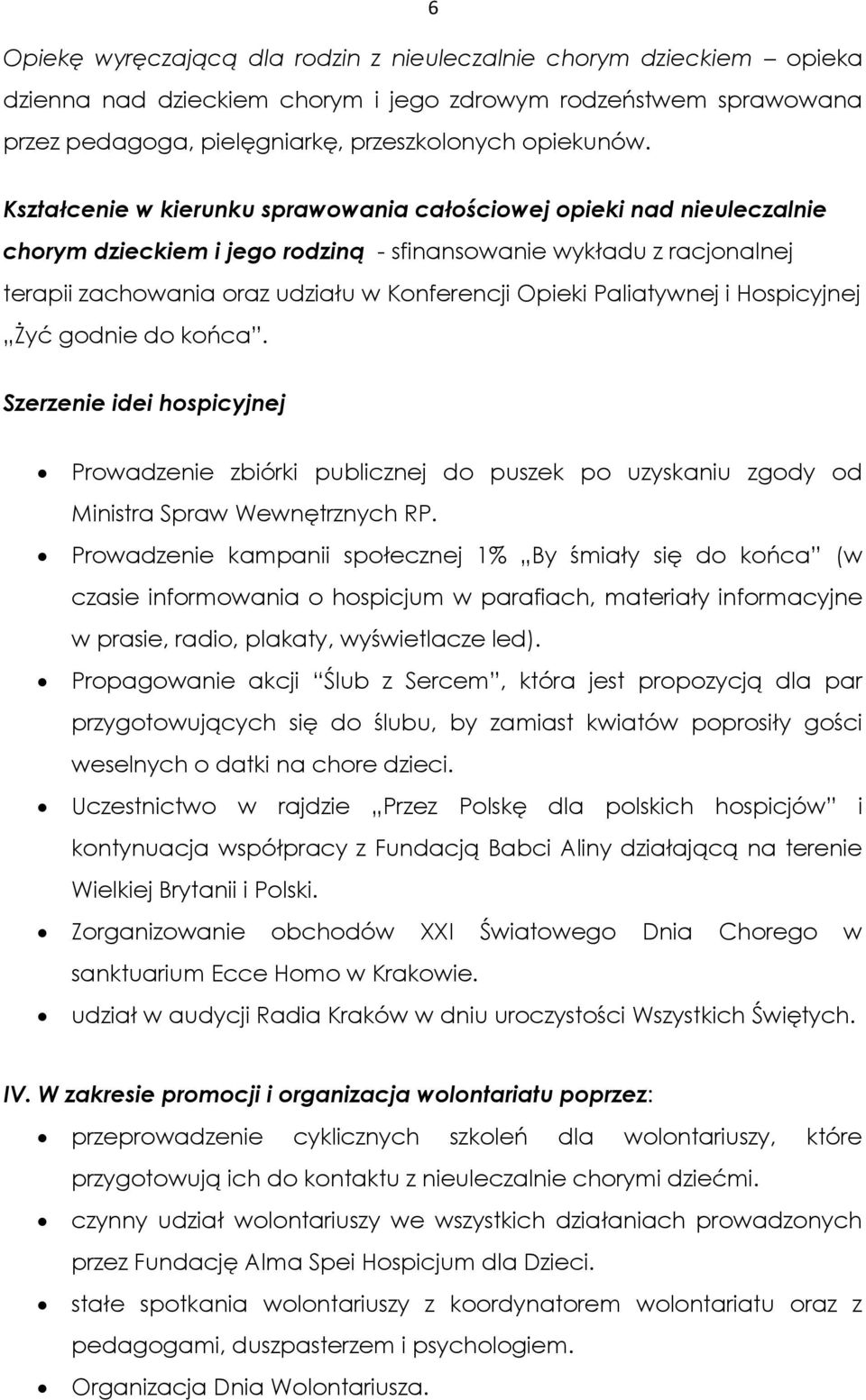 Paliatywnej i Hospicyjnej Żyć godnie do końca. Szerzenie idei hospicyjnej Prowadzenie zbiórki publicznej do puszek po uzyskaniu zgody od Ministra Spraw Wewnętrznych RP.