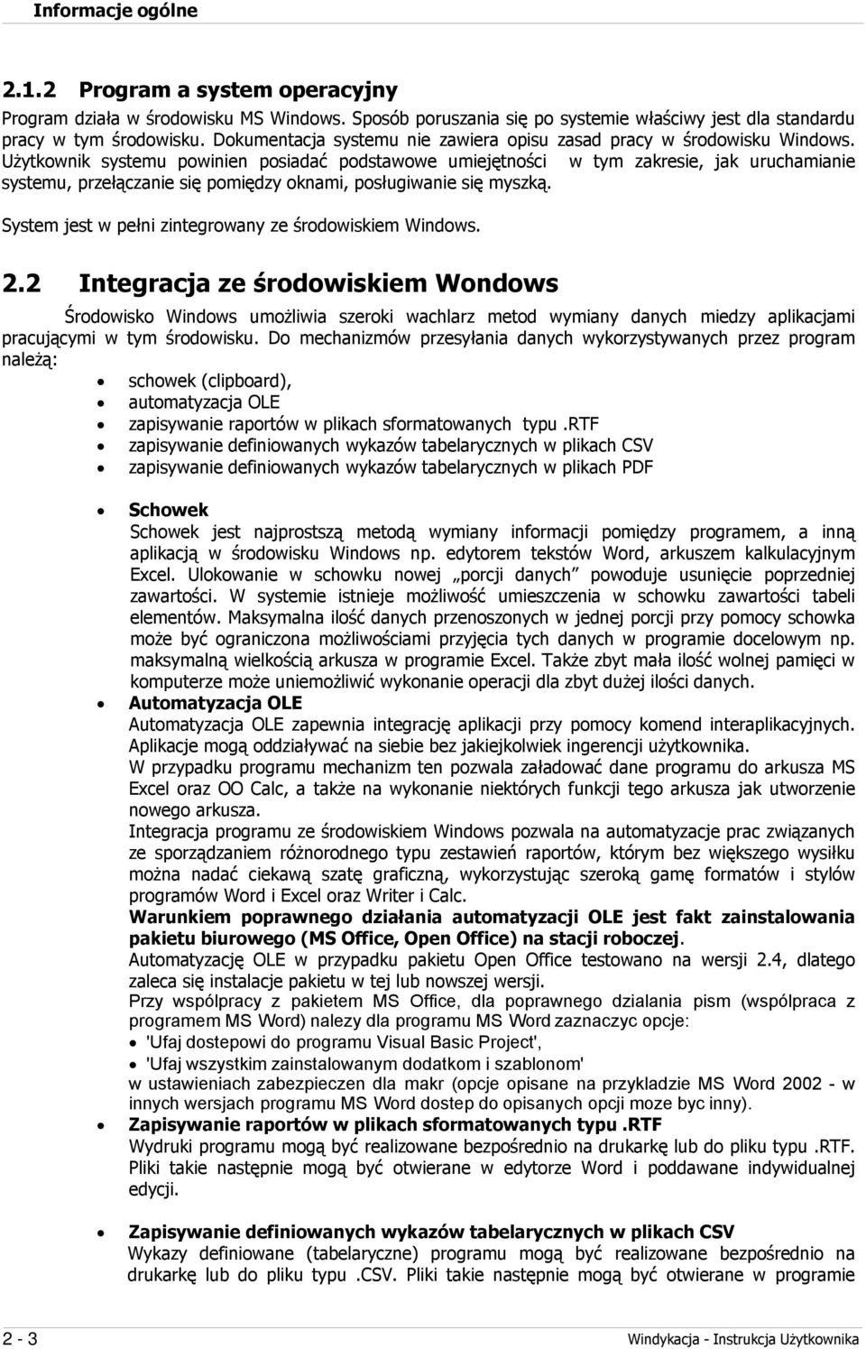 Użytkownik systemu powinien posiadać podstawowe umiejętności w tym zakresie, jak uruchamianie systemu, przełączanie się pomiędzy oknami, posługiwanie się myszką.