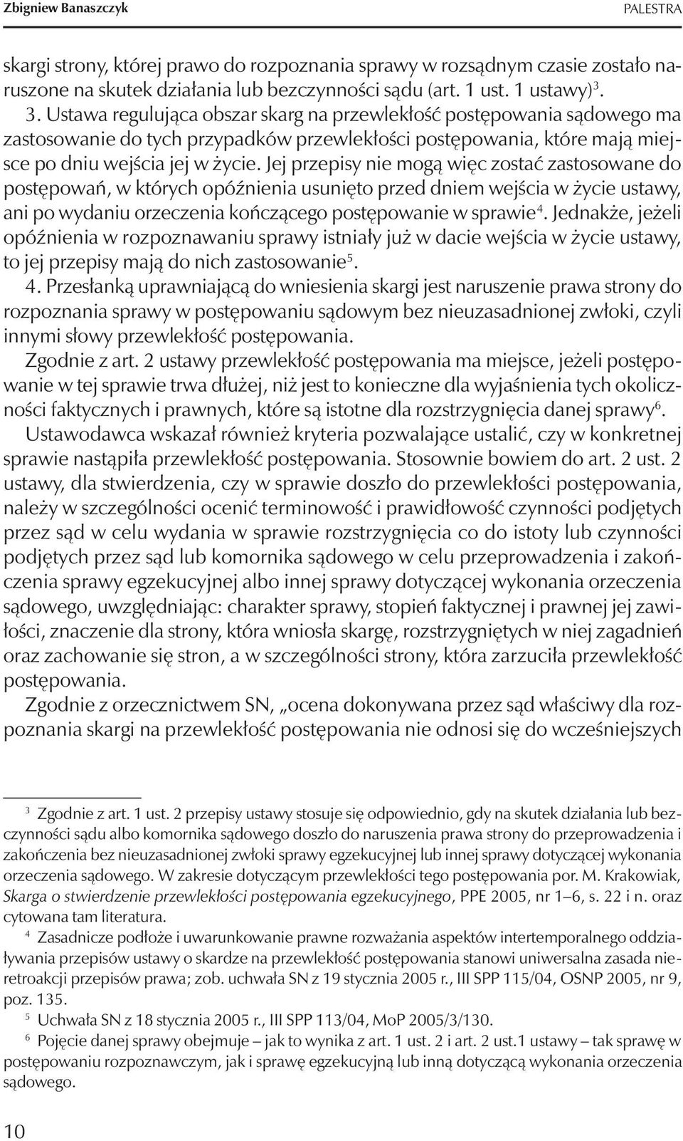 Jej przepisy nie mogą więc zostać zastosowane do postępowań, w których opóźnienia usunięto przed dniem wejścia w życie ustawy, ani po wydaniu orzeczenia kończącego postępowanie w sprawie 4.