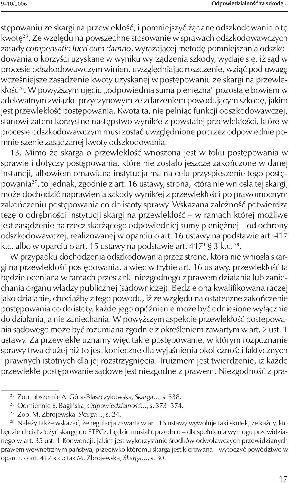 wydaje się, iż sąd w procesie odszkodowawczym winien, uwzględniając roszczenie, wziąć pod uwagę wcześniejsze zasądzenie kwoty uzyskanej w postępowaniu ze skargi na przewlekłość 26.