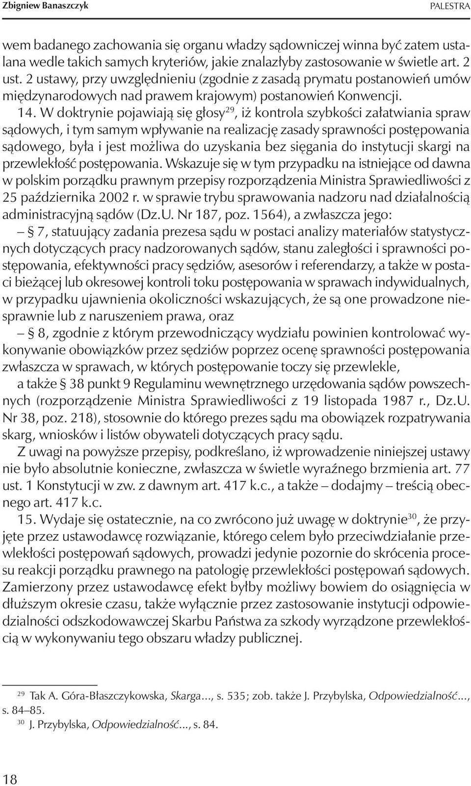 W doktrynie pojawiają się głosy 29, iż kontrola szybkości załatwiania spraw sądowych, i tym samym wpływanie na realizację zasady sprawności postępowania sądowego, była i jest możliwa do uzyskania bez