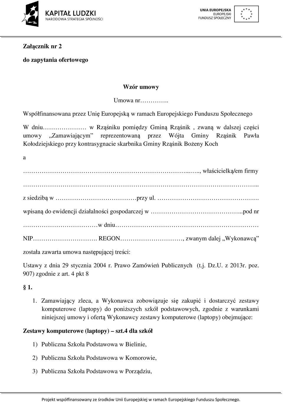 Gminy Rząśnik Pawła Kołodziejskiego przy kontrasygnacie skarbnika Gminy Rząśnik Bożeny Koch a....., właścicielką/em firmy... z siedzibą w przy ul.. wpisaną do ewidencji działalności gospodarczej w.