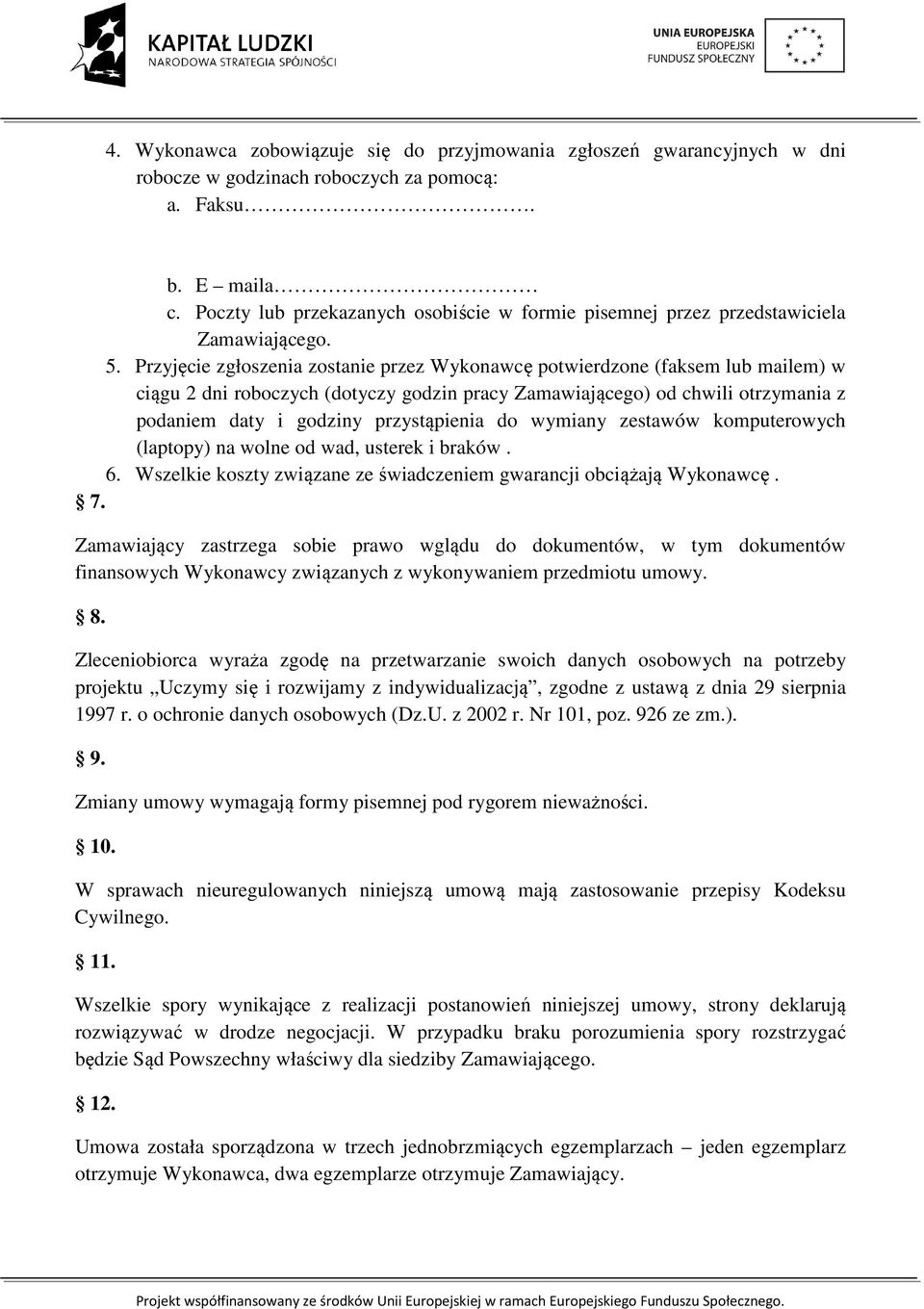 Przyjęcie zgłoszenia zostanie przez Wykonawcę potwierdzone (faksem lub mailem) w ciągu 2 dni roboczych (dotyczy godzin pracy Zamawiającego) od chwili otrzymania z podaniem daty i godziny