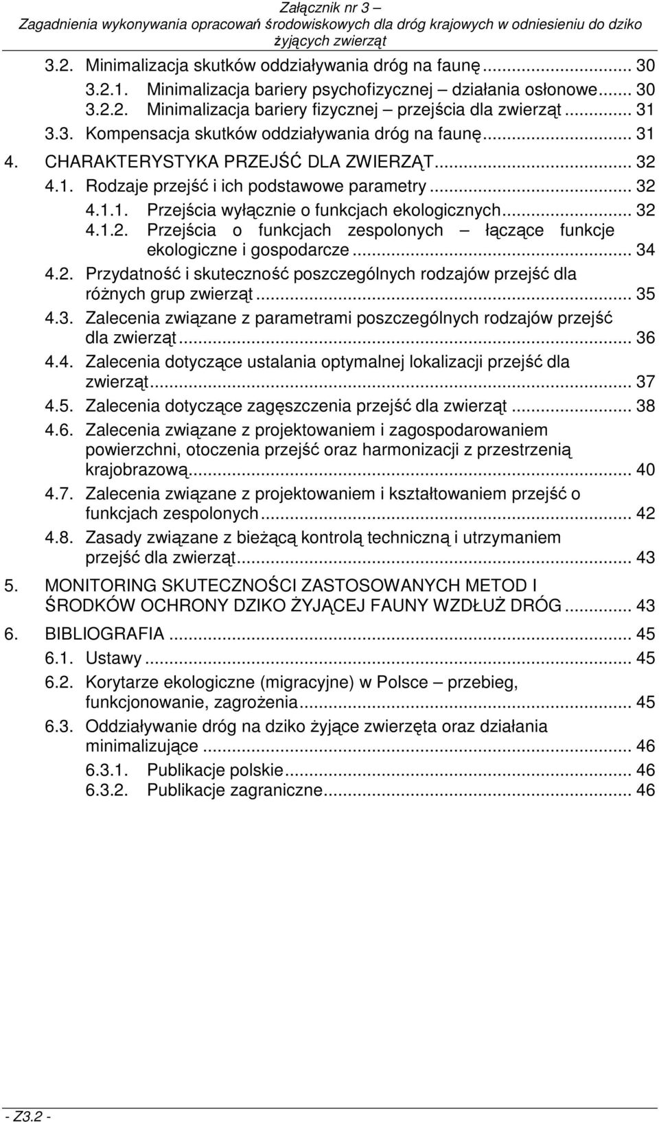 .. 32 4.1.2. Przejścia o funkcjach zespolonych łączące funkcje ekologiczne i gospodarcze... 34 4.2. Przydatność i skuteczność poszczególnych rodzajów przejść dla róŝnych grup zwierząt... 35 4.3. Zalecenia związane z parametrami poszczególnych rodzajów przejść dla zwierząt.