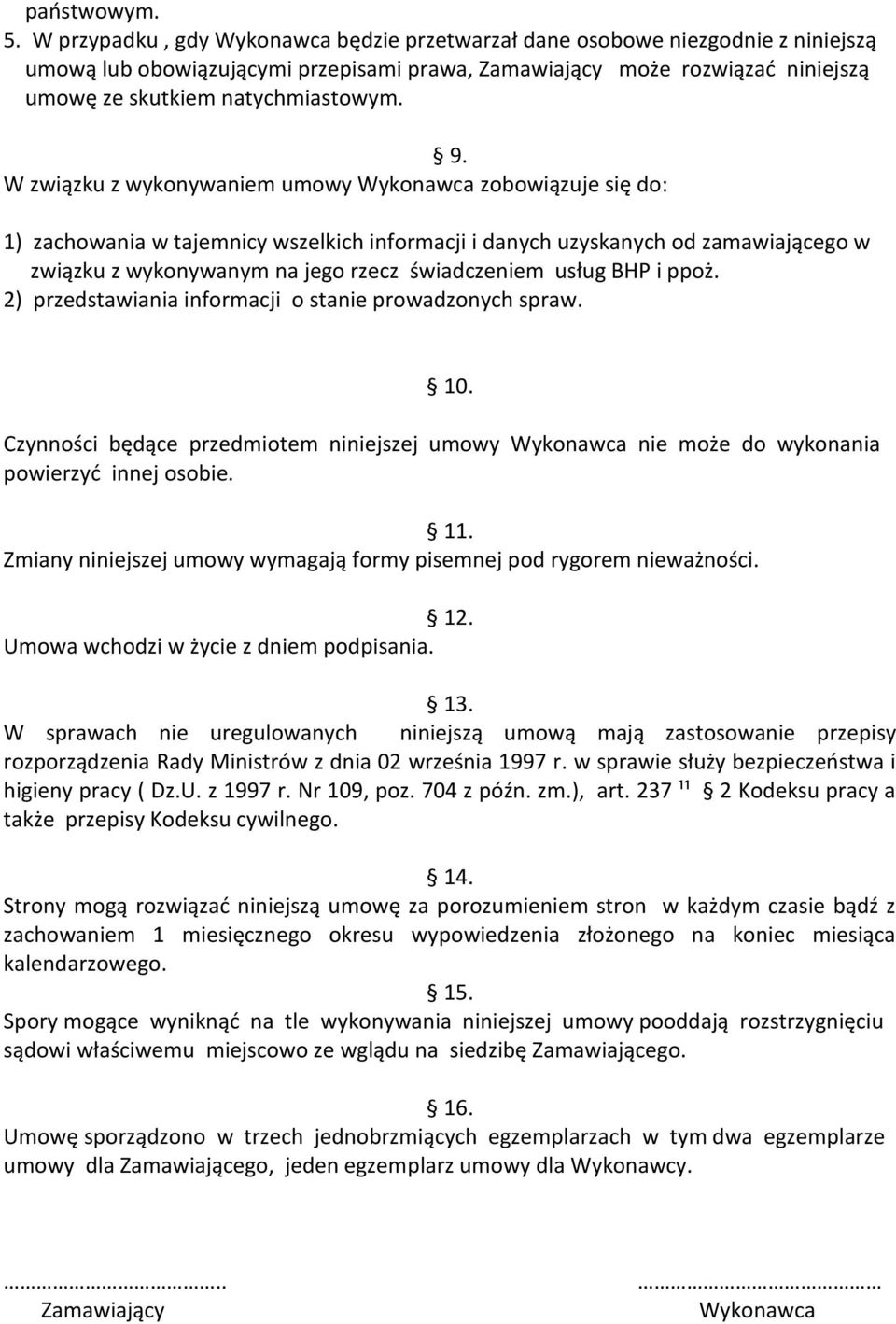 W związku z wykonywaniem umowy Wykonawca zobowiązuje się do: 1) zachowania w tajemnicy wszelkich informacji i danych uzyskanych od zamawiającego w związku z wykonywanym na jego rzecz świadczeniem