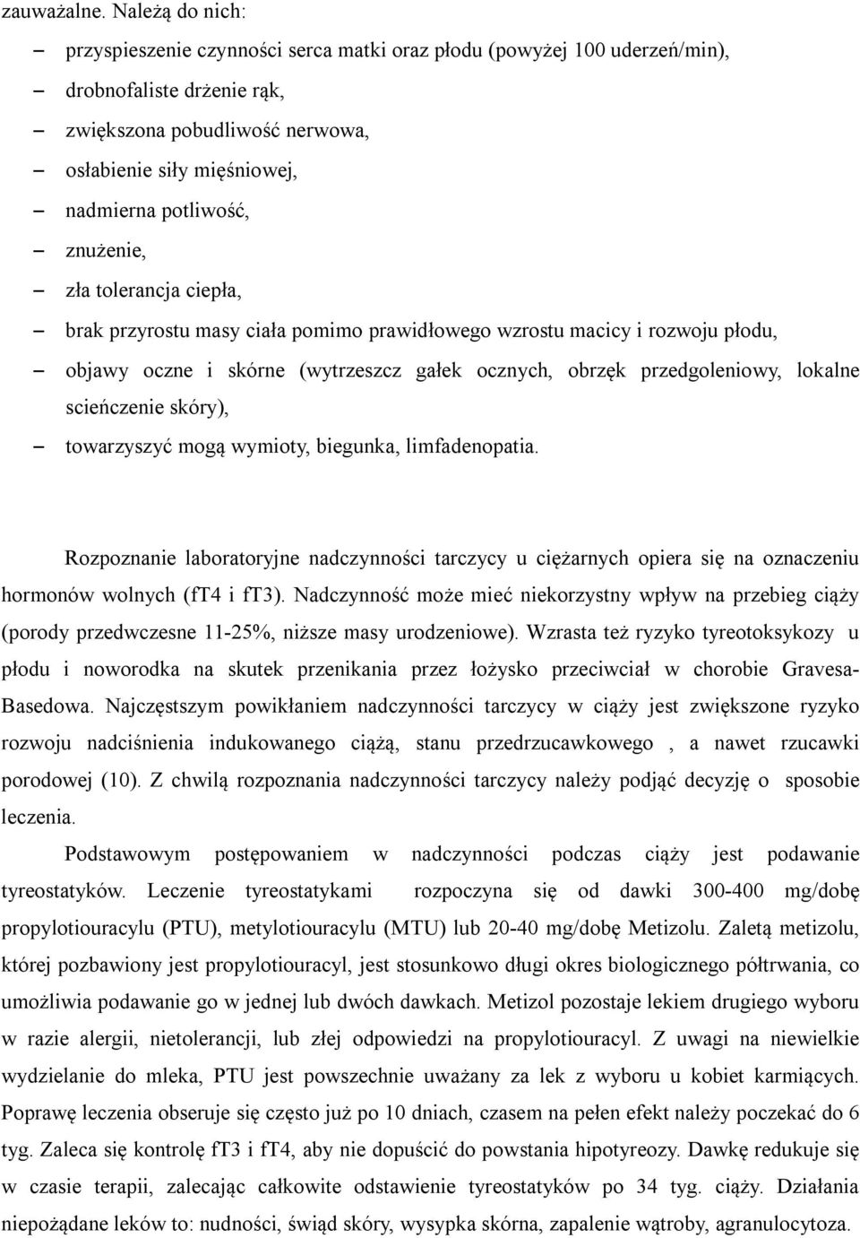 znużenie, zła tolerancja ciepła, brak przyrostu masy ciała pomimo prawidłowego wzrostu macicy i rozwoju płodu, objawy oczne i skórne (wytrzeszcz gałek ocznych, obrzęk przedgoleniowy, lokalne