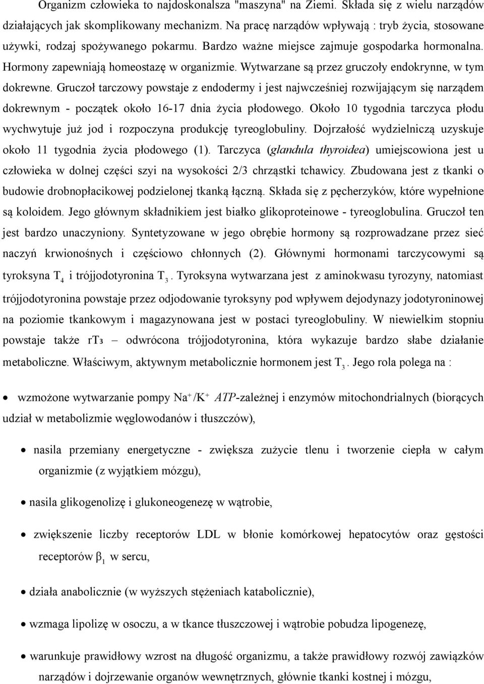 Wytwarzane są przez gruczoły endokrynne, w tym dokrewne. Gruczoł tarczowy powstaje z endodermy i jest najwcześniej rozwijającym się narządem dokrewnym - początek około 16-17 dnia życia płodowego.