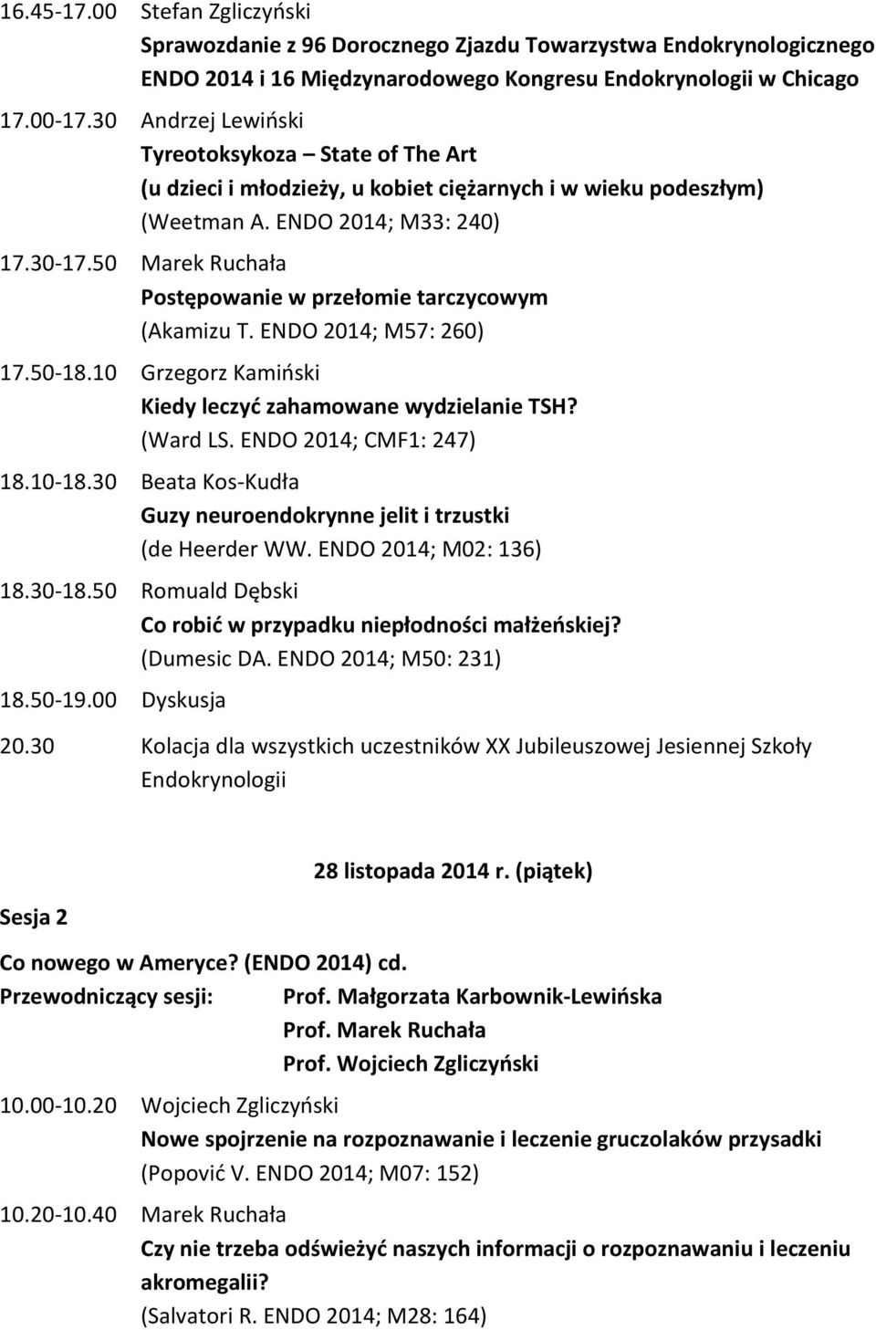 50 Marek Ruchała Postępowanie w przełomie tarczycowym (Akamizu T. ENDO 2014; M57: 260) 17.50-18.10 Grzegorz Kamiński Kiedy leczyć zahamowane wydzielanie TSH? (Ward LS. ENDO 2014; CMF1: 247) 18.10-18.