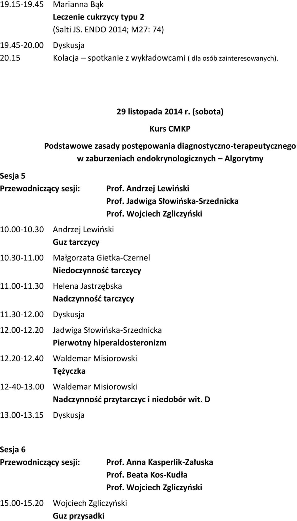 30 Andrzej Lewiński Guz tarczycy 10.30-11.00 Małgorzata Gietka-Czernel Niedoczynność tarczycy 11.00-11.30 Helena Jastrzębska Nadczynność tarczycy 11.30-12.00 Dyskusja 12.00-12.