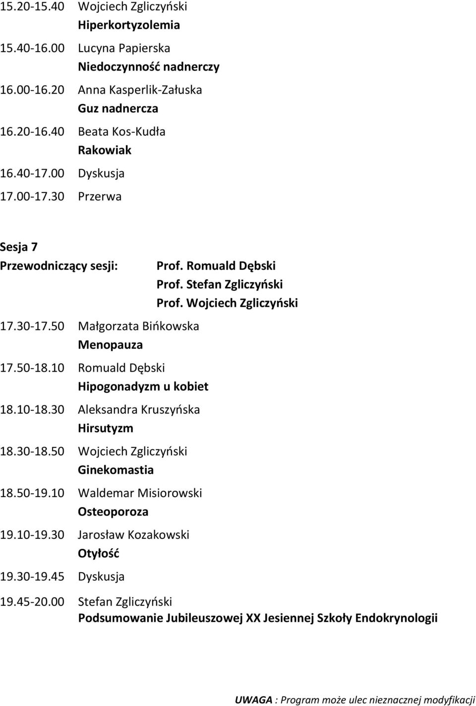 10 Romuald Dębski Hipogonadyzm u kobiet 18.10-18.30 Aleksandra Kruszyńska Hirsutyzm 18.30-18.50 Wojciech Zgliczyński Ginekomastia 18.50-19.10 Waldemar Misiorowski Osteoporoza 19.