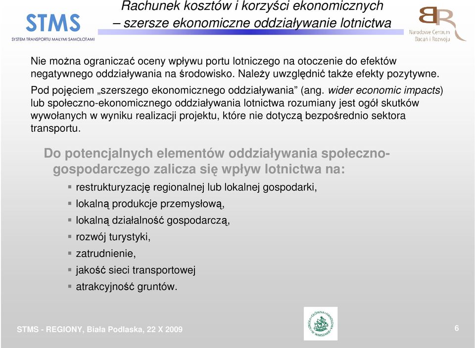 wider economic impacts) lub społeczno-ekonomicznego oddziaływania lotnictwa rozumiany jest ogół skutków wywołanych w wyniku realizacji projektu, które nie dotyczą bezpośrednio sektora transportu.