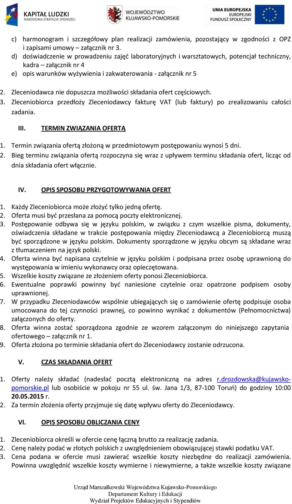 Zleceniodawca nie dopuszcza możliwości składania ofert częściowych. 3. Zleceniobiorca przedłoży Zleceniodawcy fakturę VAT (lub faktury) po zrealizowaniu całości zadania. III.