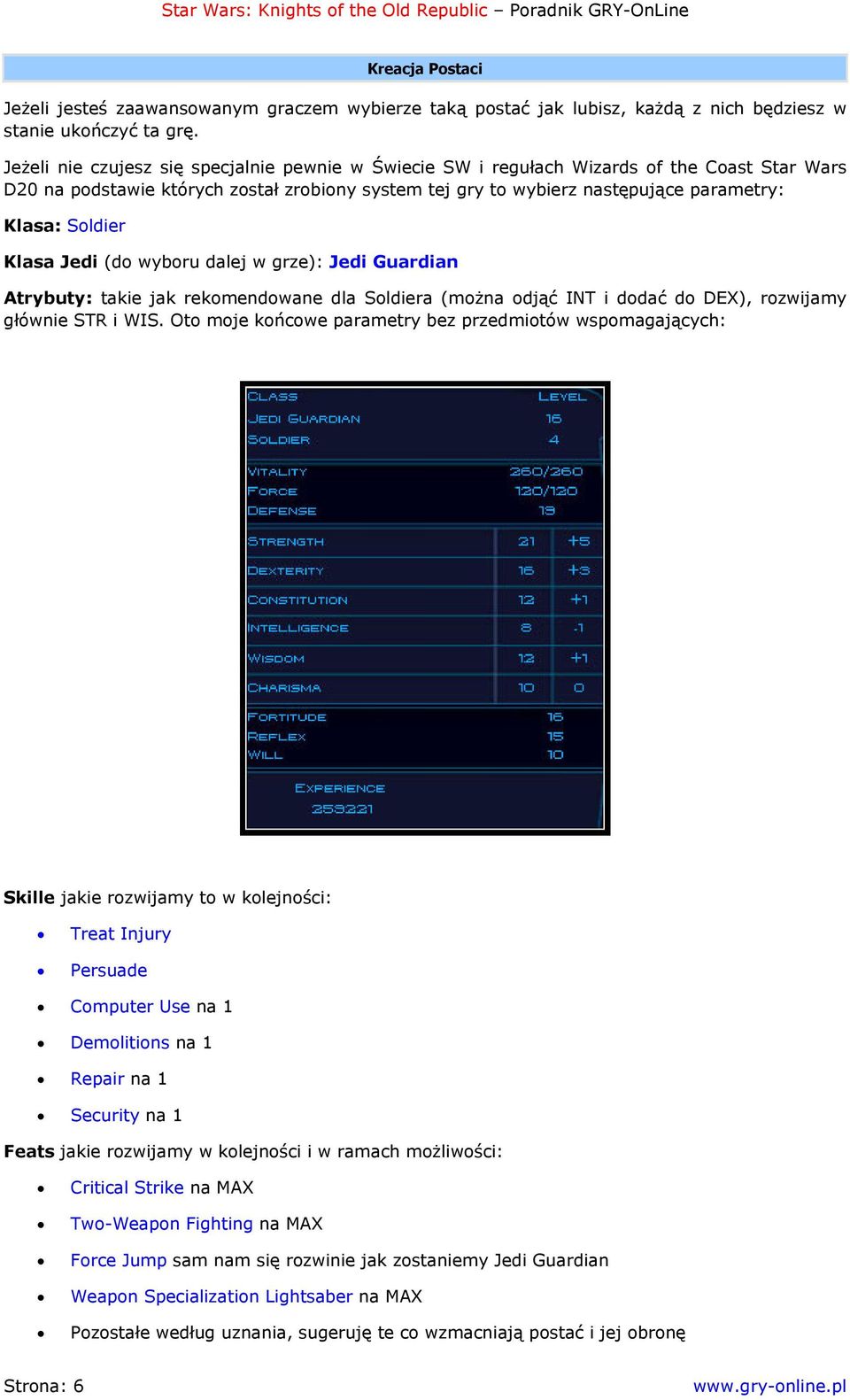 Soldier Klasa Jedi (do wyboru dalej w grze): Jedi Guardian Atrybuty: takie jak rekomendowane dla Soldiera (można odjąć INT i dodać do DEX), rozwijamy głównie STR i WIS.