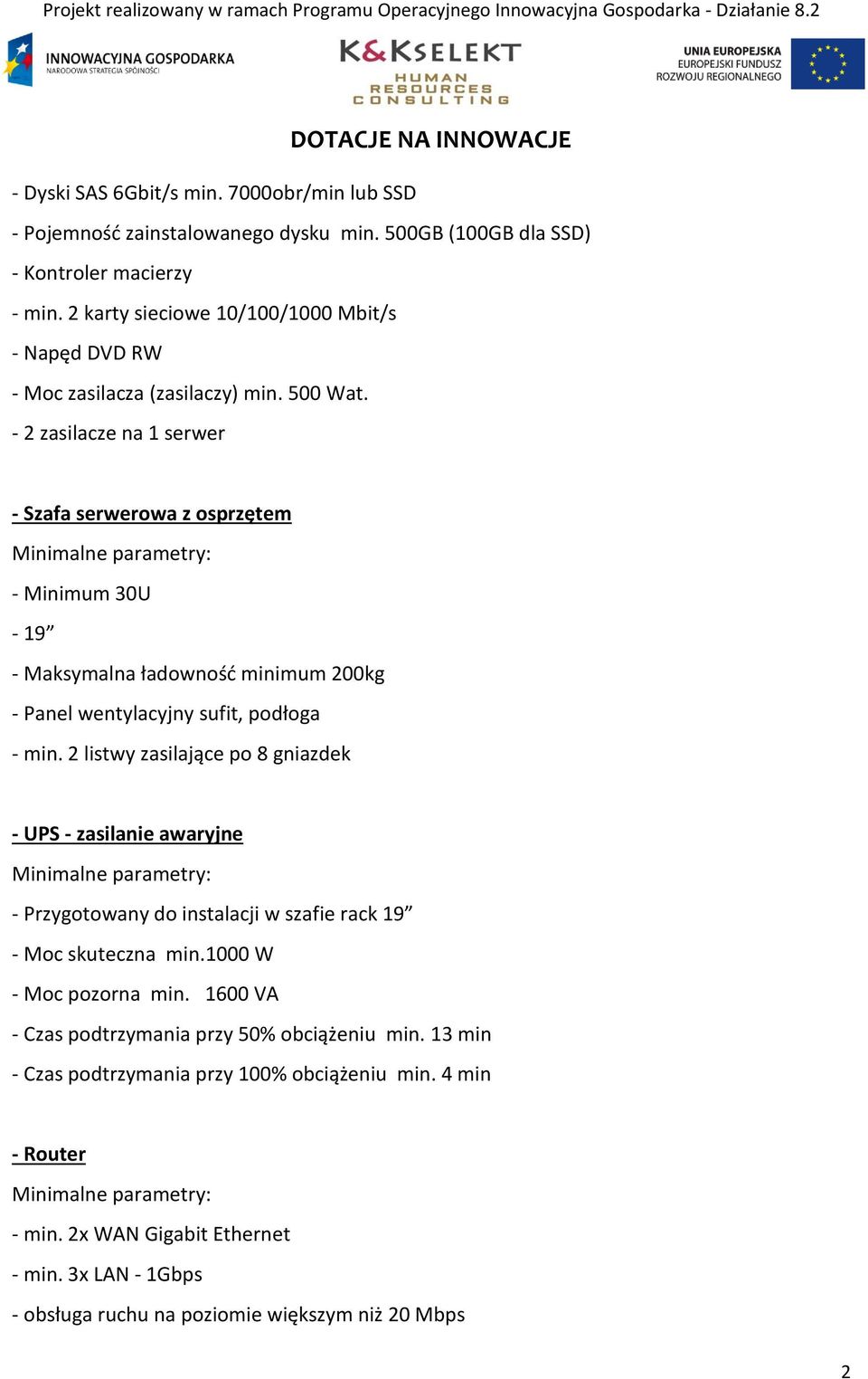 - 2 zasilacze na 1 serwer - Szafa serwerowa z osprzętem - Minimum 30U - 19 - Maksymalna ładowność minimum 200kg - Panel wentylacyjny sufit, podłoga - min.