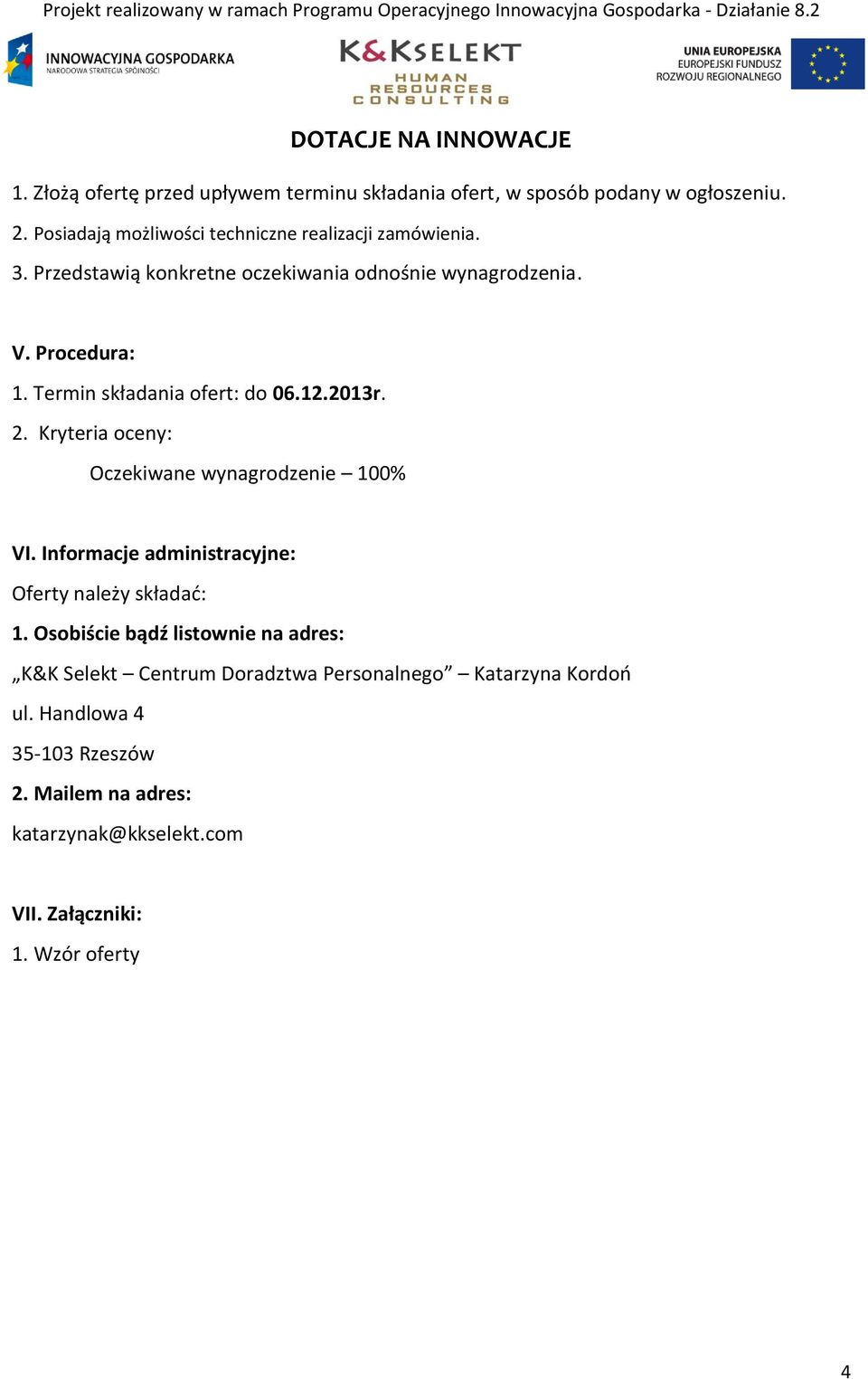 Kryteria oceny: Oczekiwane wynagrodzenie 100% VI. Informacje administracyjne: Oferty należy składać: 1.