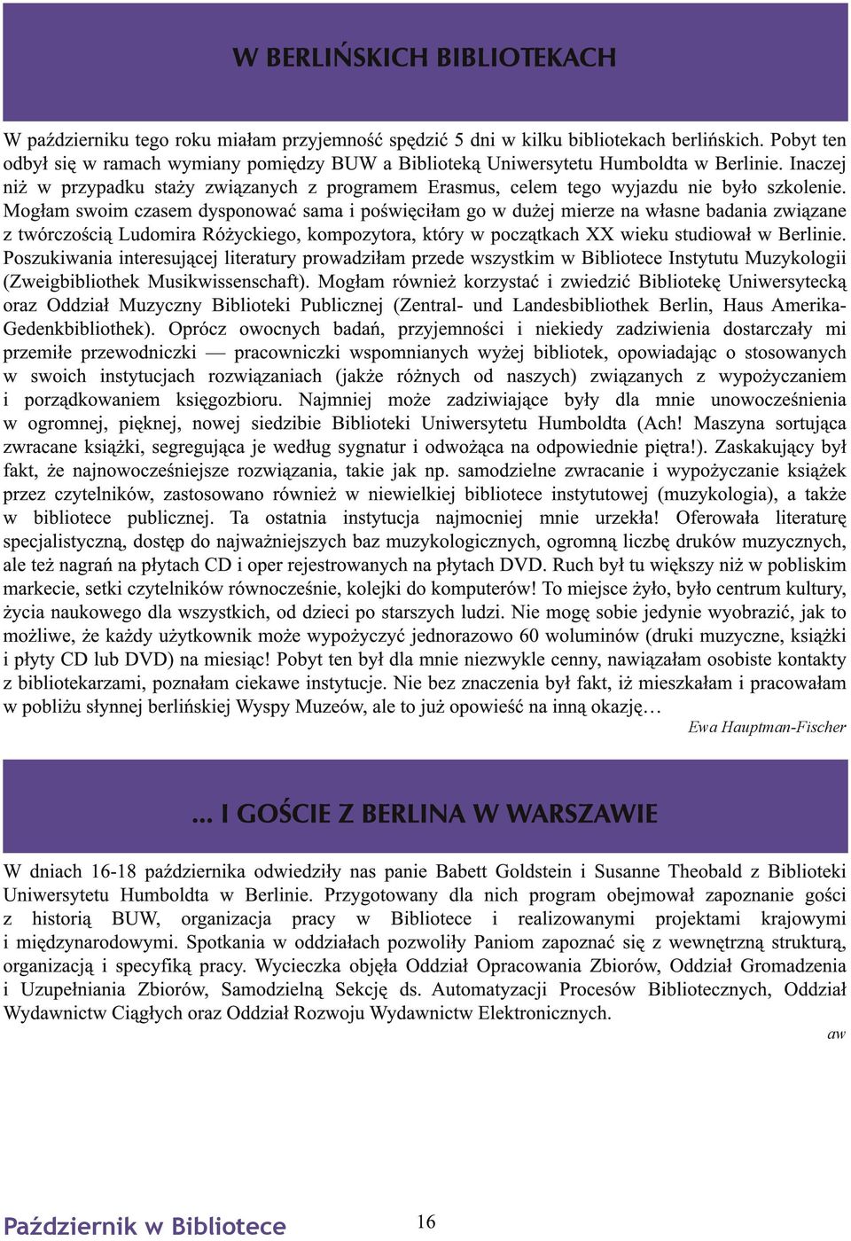 Mogłam swoim czasem dysponować sama i poświęciłam go w dużej mierze na własne badania związane z twórczością Ludomira Różyckiego, kompozytora, który w początkach XX wieku studiował w Berlinie.