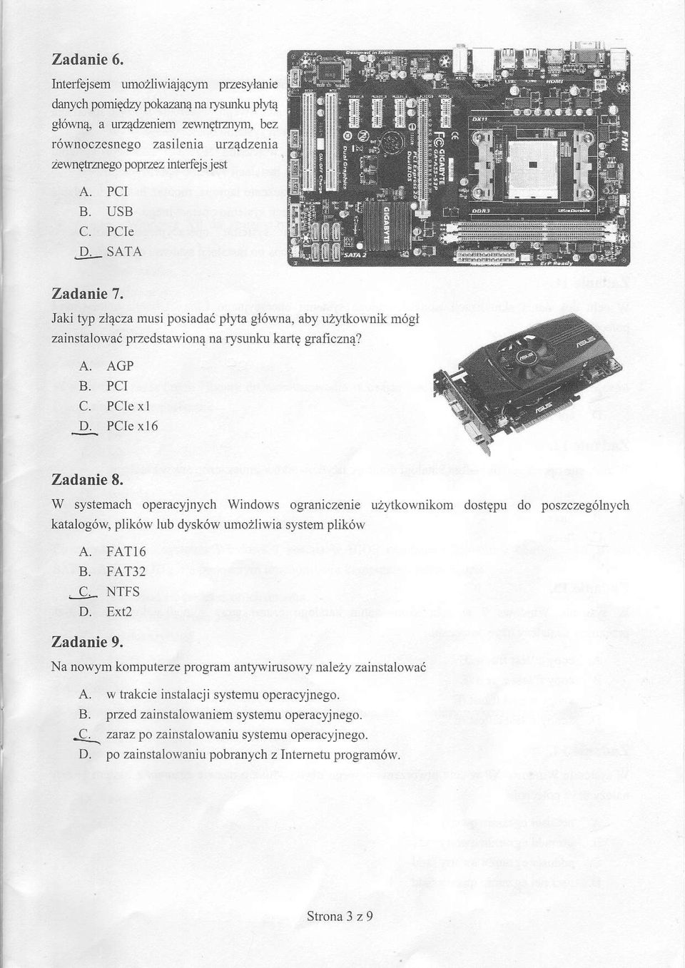 Jaki typ zlacza musi posiadai pl)'ta gl6wna, aby uzytkownik m6gl zainstalowai przedstawion4 na rysunku karlq graficznq? B. C. D. AGP PCI PCle xl PCle x l6 Zadanie 8.