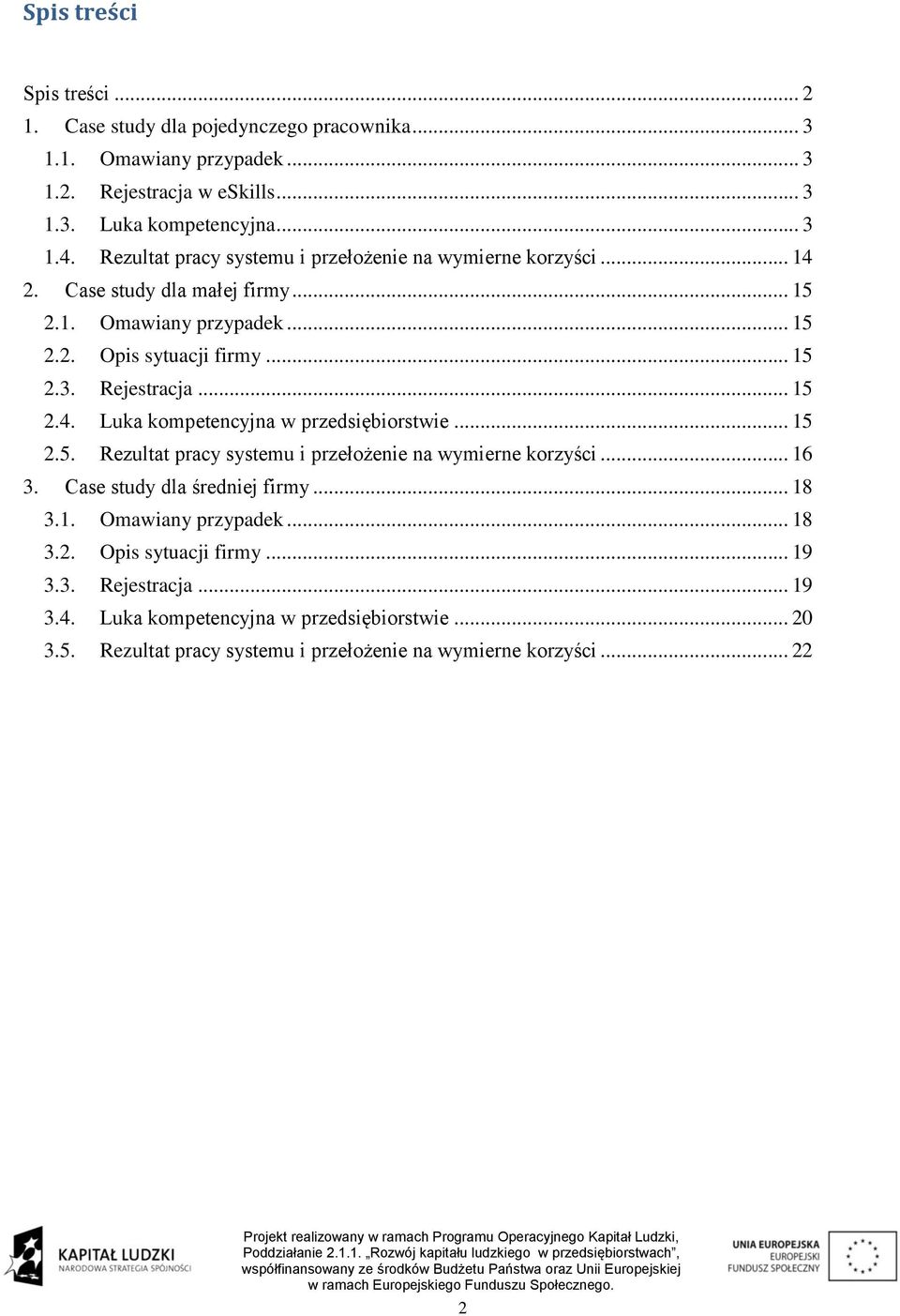 .. 15 2.4. Luka kompetencyjna w przedsiębiorstwie... 15 2.5. Rezultat pracy systemu i przełożenie na wymierne korzyści... 16 3. Case study dla średniej firmy... 18 3.1. Omawiany przypadek.