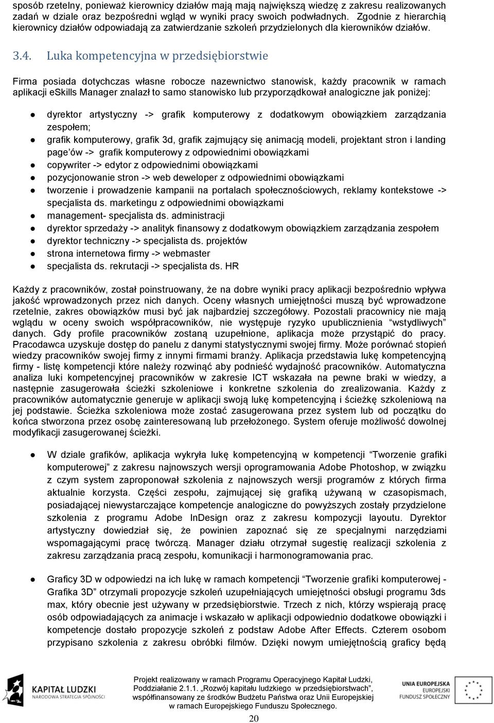 Luka kompetencyjna w przedsiębiorstwie Firma posiada dotychczas własne robocze nazewnictwo stanowisk, każdy pracownik w ramach aplikacji eskills Manager znalazł to samo stanowisko lub przyporządkował