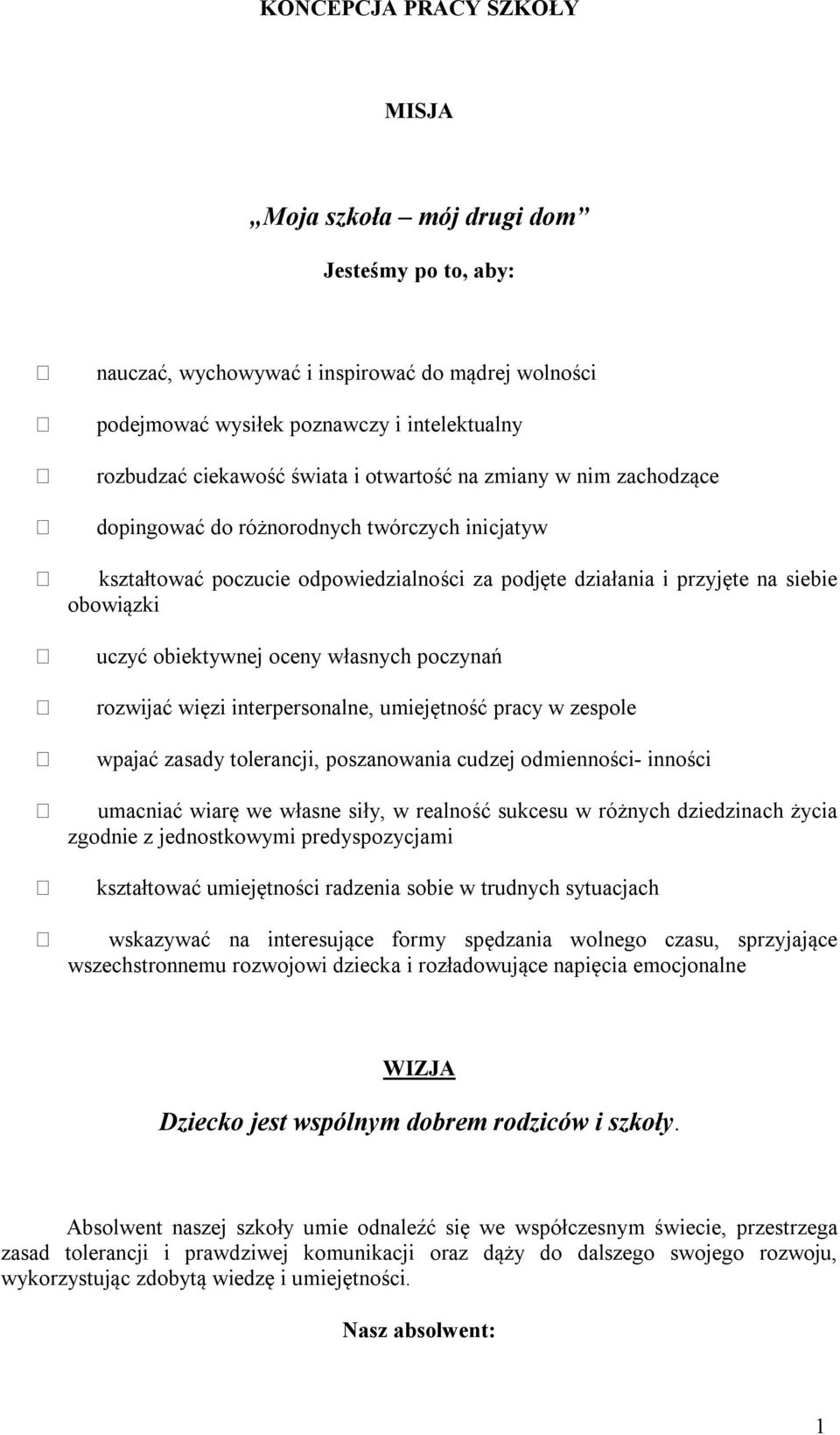 oceny własnych poczynań rozwijać więzi interpersonalne, umiejętność pracy w zespole wpajać zasady tolerancji, poszanowania cudzej odmienności- inności umacniać wiarę we własne siły, w realność