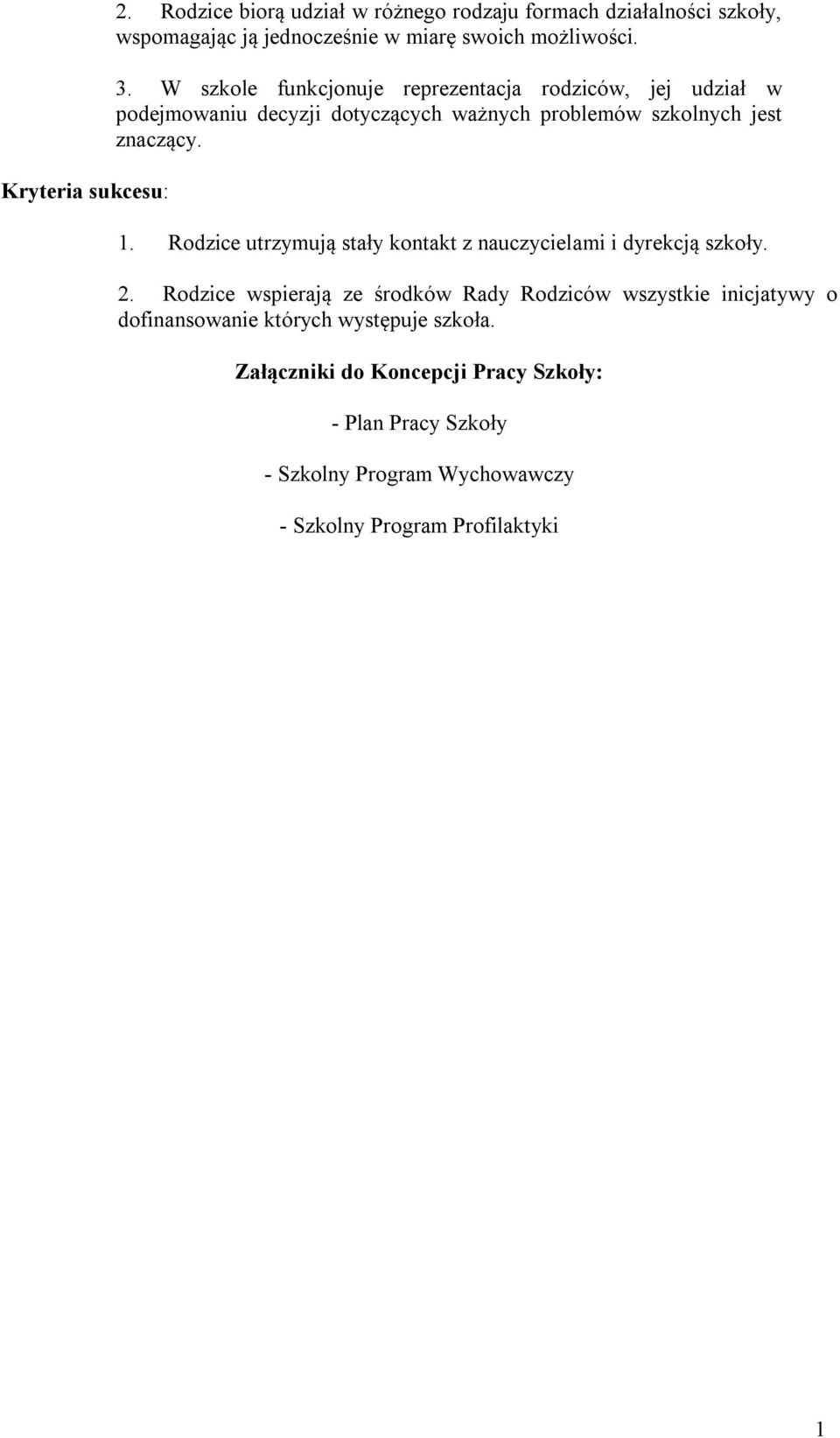 Rodzice utrzymują stały kontakt z nauczycielami i dyrekcją szkoły. 2.