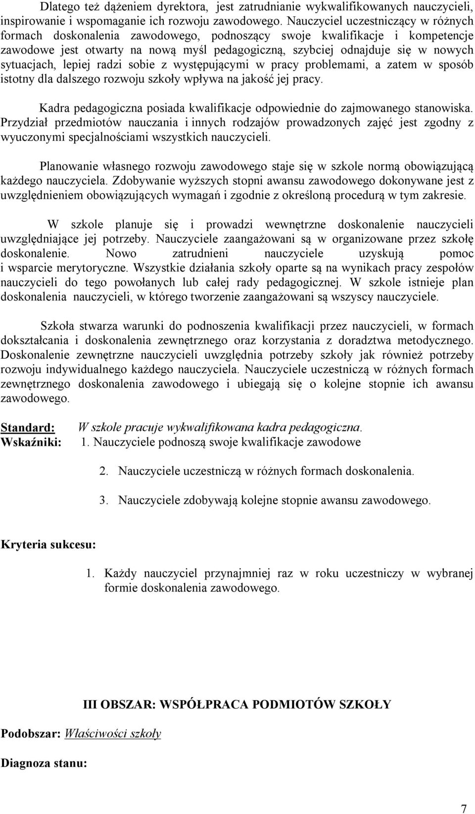 sytuacjach, lepiej radzi sobie z występującymi w pracy problemami, a zatem w sposób istotny dla dalszego rozwoju szkoły wpływa na jakość jej pracy.