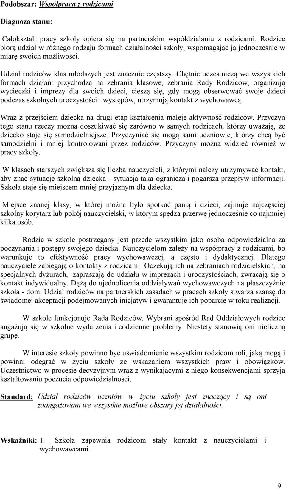 Chętnie uczestniczą we wszystkich formach działań: przychodzą na zebrania klasowe, zebrania Rady Rodziców, organizują wycieczki i imprezy dla swoich dzieci, cieszą się, gdy mogą obserwować swoje