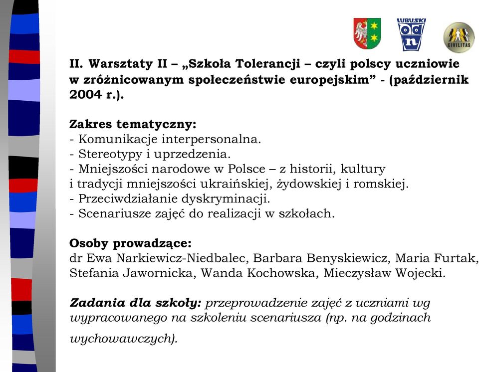 - Mniejszości narodowe w Polsce z historii, kultury i tradycji mniejszości ukraińskiej, żydowskiej i romskiej. - Przeciwdziałanie dyskryminacji.