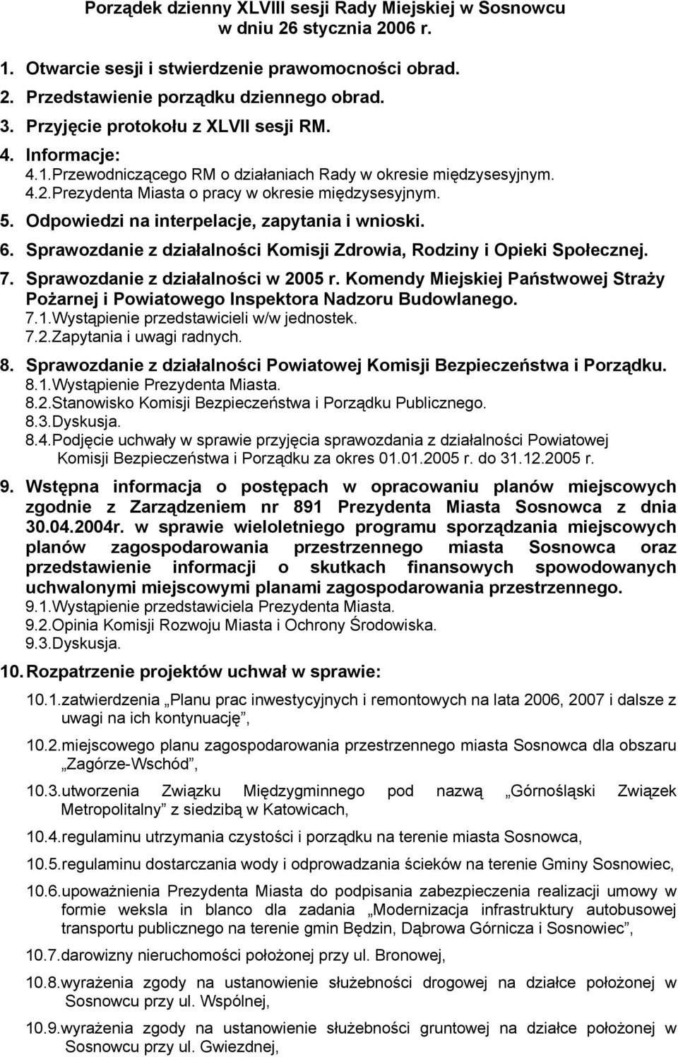 Odpowiedzi na interpelacje, zapytania i wnioski. 6. Sprawozdanie z działalności Komisji Zdrowia, Rodziny i Opieki Społecznej. 7. Sprawozdanie z działalności w 2005 r.